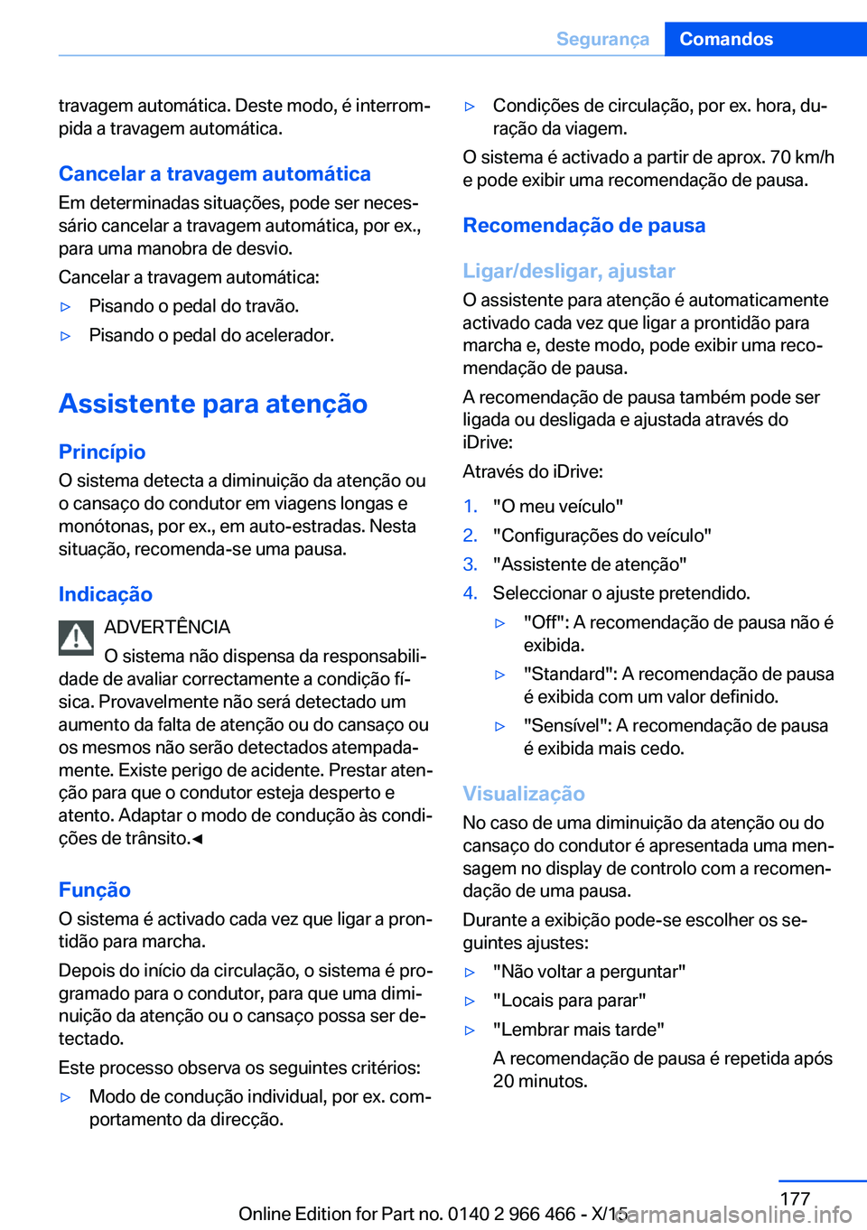BMW 7 SERIES 2016 Manual do condutor (in Portuguese) travagem automática. Deste modo, é interrom‐
pida a travagem automática.
Cancelar a travagem automática
Em determinadas situações, pode ser neces‐ sário cancelar a travagem automática, por BMW 7 SERIES 2016 Manual do condutor (in Portuguese) travagem automática. Deste modo, é interrom‐
pida a travagem automática.
Cancelar a travagem automática
Em determinadas situações, pode ser neces‐ sário cancelar a travagem automática, por