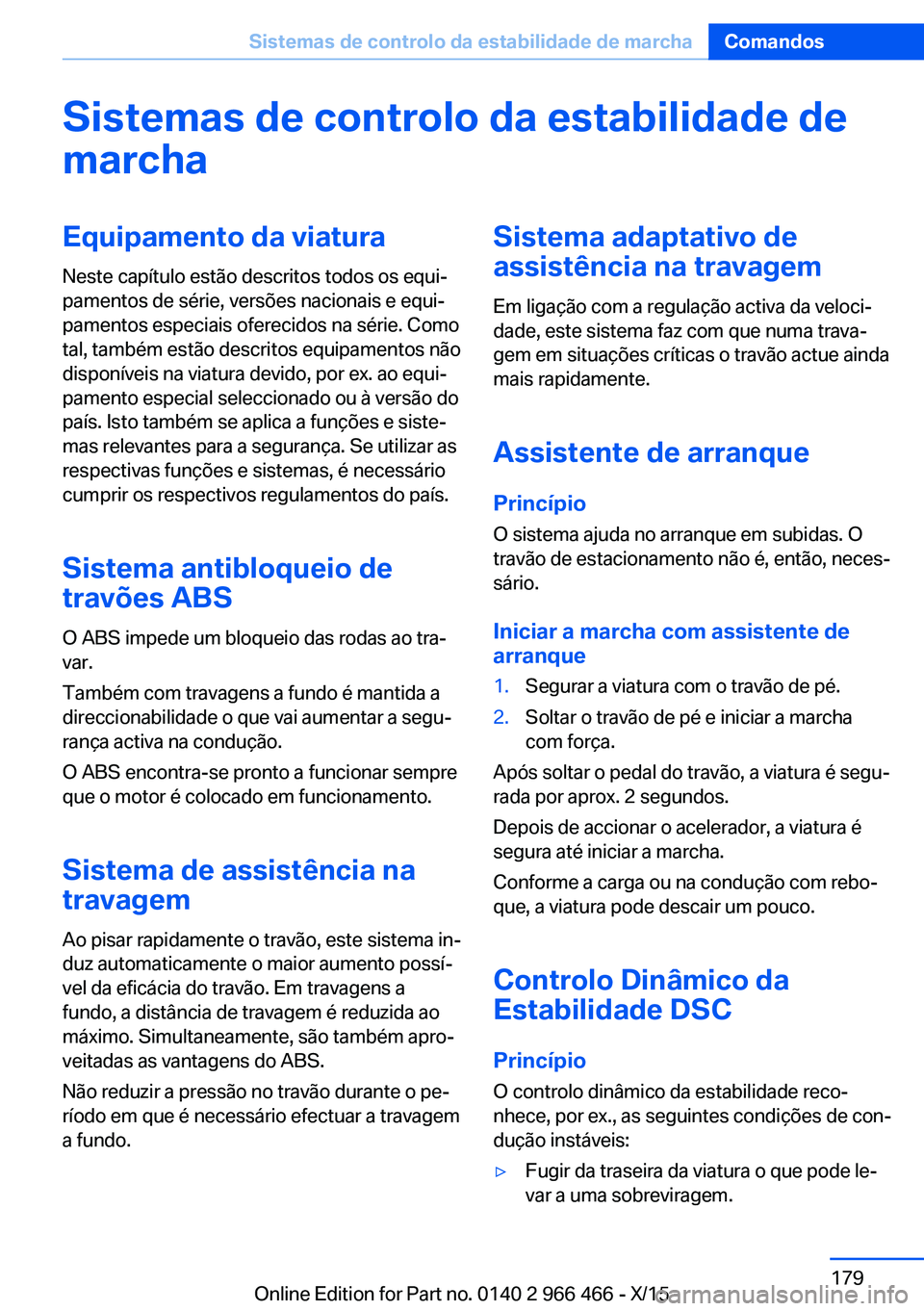 BMW 7 SERIES 2016 Manual do condutor (in Portuguese) Sistemas de controlo da estabilidade de
marchaEquipamento da viatura
Neste capítulo estão descritos todos os equi‐
pamentos de série, versões nacionais e equi‐
pamentos especiais oferecidos na BMW 7 SERIES 2016 Manual do condutor (in Portuguese) Sistemas de controlo da estabilidade de
marchaEquipamento da viatura
Neste capítulo estão descritos todos os equi‐
pamentos de série, versões nacionais e equi‐
pamentos especiais oferecidos na