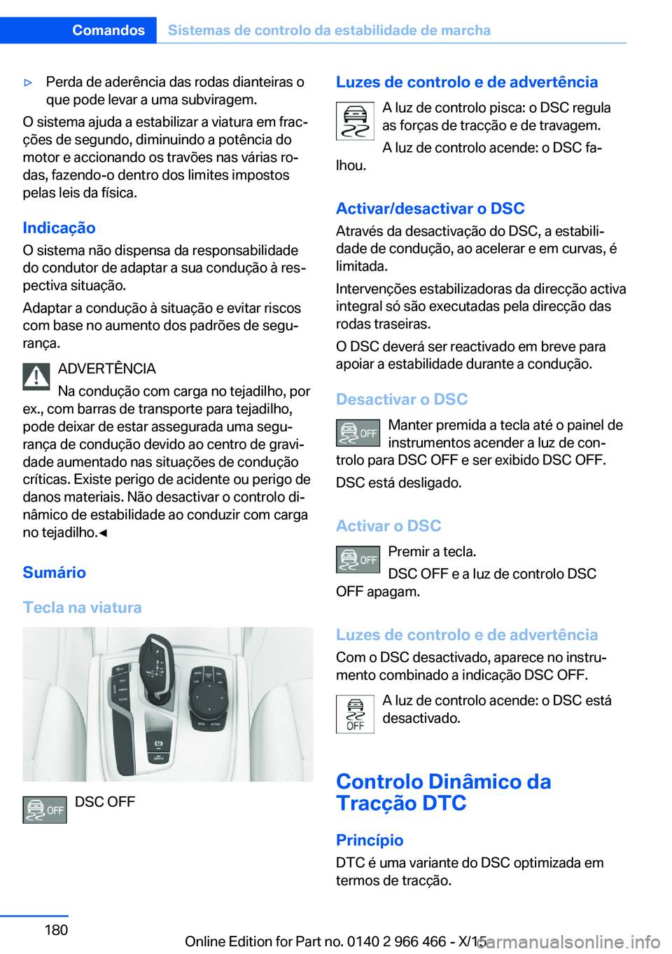 BMW 7 SERIES 2016 Manual do condutor (in Portuguese) ▷Perda de aderência das rodas dianteiras o
que pode levar a uma subviragem.
O sistema ajuda a estabilizar a viatura em frac‐
ções de segundo, diminuindo a potência do
motor e accionando os tra BMW 7 SERIES 2016 Manual do condutor (in Portuguese) ▷Perda de aderência das rodas dianteiras o
que pode levar a uma subviragem.
O sistema ajuda a estabilizar a viatura em frac‐
ções de segundo, diminuindo a potência do
motor e accionando os tra