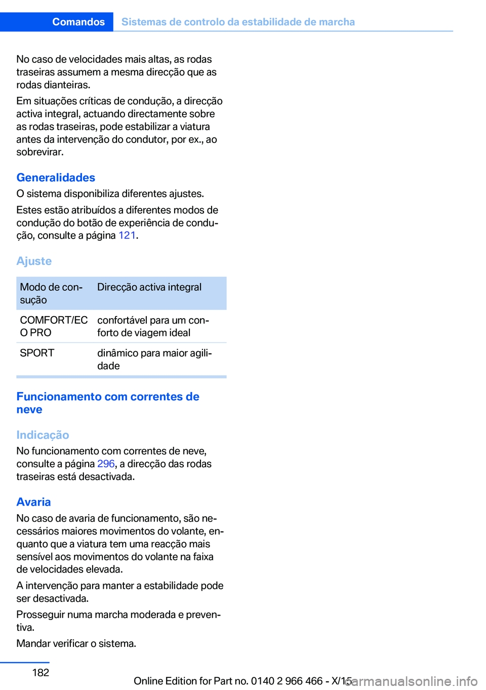 BMW 7 SERIES 2016 Manual do condutor (in Portuguese) No caso de velocidades mais altas, as rodas
traseiras assumem a mesma direcção que as
rodas dianteiras.
Em situações críticas de condução, a direcção
activa integral, actuando directamente so BMW 7 SERIES 2016 Manual do condutor (in Portuguese) No caso de velocidades mais altas, as rodas
traseiras assumem a mesma direcção que as
rodas dianteiras.
Em situações críticas de condução, a direcção
activa integral, actuando directamente so