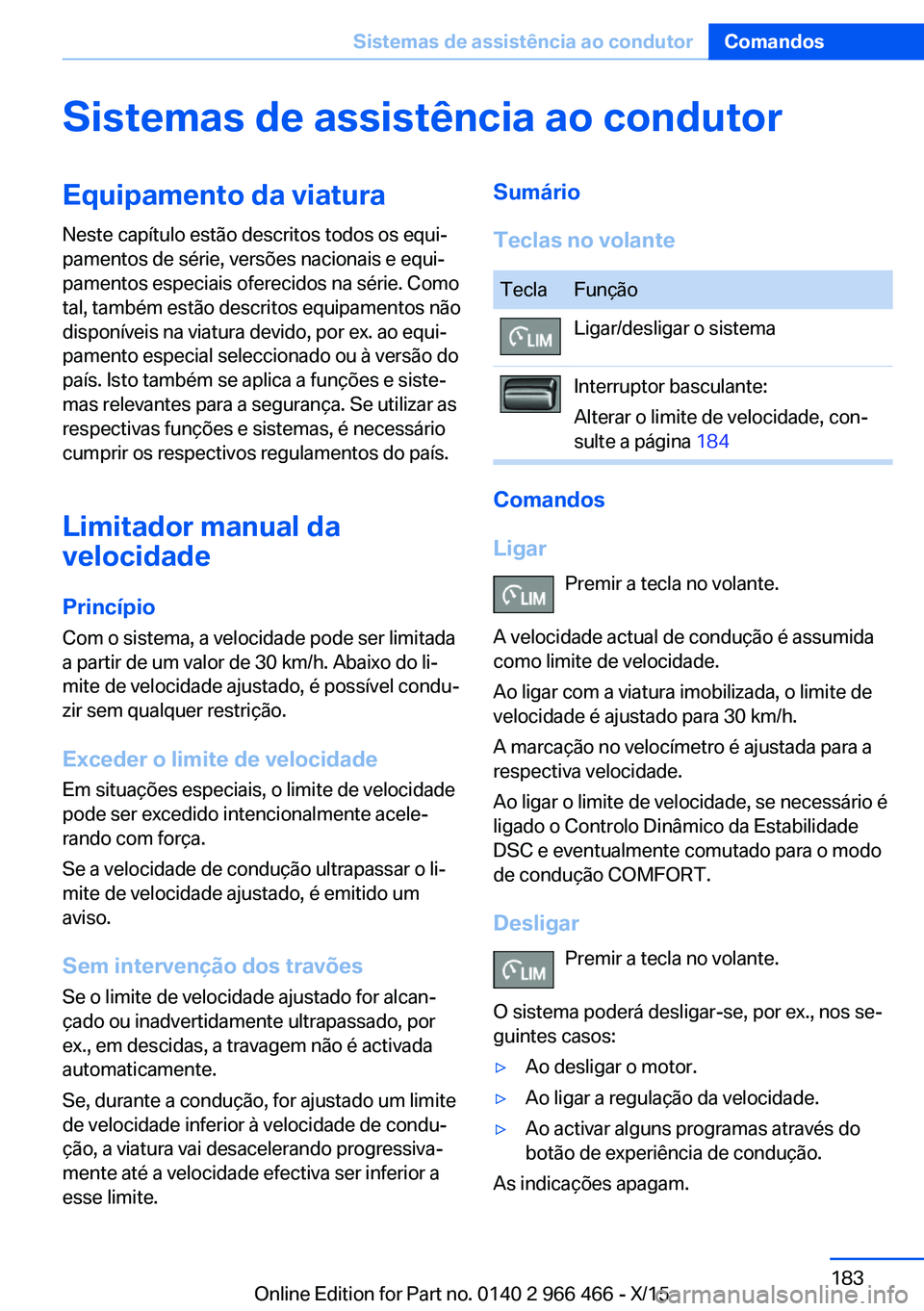 BMW 7 SERIES 2016 Manual do condutor (in Portuguese) Sistemas de assistência ao condutorEquipamento da viatura
Neste capítulo estão descritos todos os equi‐
pamentos de série, versões nacionais e equi‐
pamentos especiais oferecidos na série. C BMW 7 SERIES 2016 Manual do condutor (in Portuguese) Sistemas de assistência ao condutorEquipamento da viatura
Neste capítulo estão descritos todos os equi‐
pamentos de série, versões nacionais e equi‐
pamentos especiais oferecidos na série. C