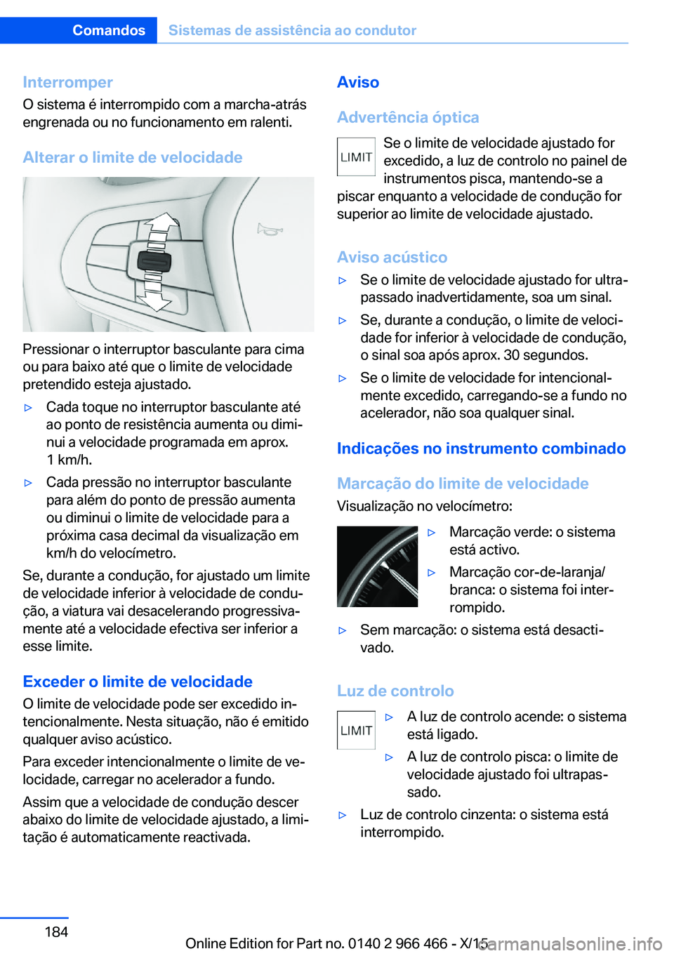 BMW 7 SERIES 2016 Manual do condutor (in Portuguese) Interromper
O sistema é interrompido com a marcha-atrás engrenada ou no funcionamento em ralenti.
Alterar o limite de velocidade
Pressionar o interruptor basculante para cima
ou para baixo até que BMW 7 SERIES 2016 Manual do condutor (in Portuguese) Interromper
O sistema é interrompido com a marcha-atrás engrenada ou no funcionamento em ralenti.
Alterar o limite de velocidade
Pressionar o interruptor basculante para cima
ou para baixo até que