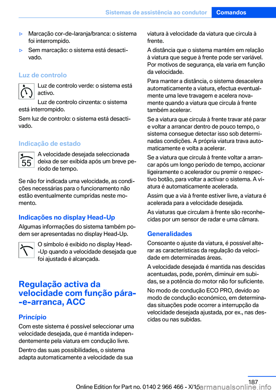 BMW 7 SERIES 2016 Manual do condutor (in Portuguese) ▷Marcação cor-de-laranja/branca: o sistema
foi interrompido.▷Sem marcação: o sistema está desacti‐
vado.
Luz de controlo
Luz de controlo verde: o sistema está
activo.
Luz de controlo cinze BMW 7 SERIES 2016 Manual do condutor (in Portuguese) ▷Marcação cor-de-laranja/branca: o sistema
foi interrompido.▷Sem marcação: o sistema está desacti‐
vado.
Luz de controlo
Luz de controlo verde: o sistema está
activo.
Luz de controlo cinze