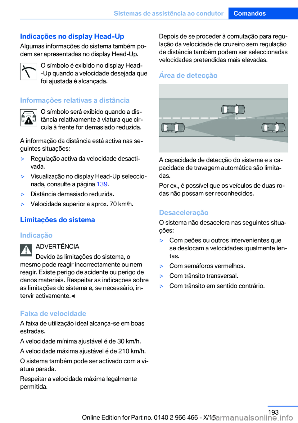 BMW 7 SERIES 2016 Manual do condutor (in Portuguese) Indicações no display Head-Up
Algumas informações do sistema também po‐
dem ser apresentadas no display Head-Up.
O símbolo é exibido no display Head-
-Up quando a velocidade desejada que
foi BMW 7 SERIES 2016 Manual do condutor (in Portuguese) Indicações no display Head-Up
Algumas informações do sistema também po‐
dem ser apresentadas no display Head-Up.
O símbolo é exibido no display Head-
-Up quando a velocidade desejada que
foi
