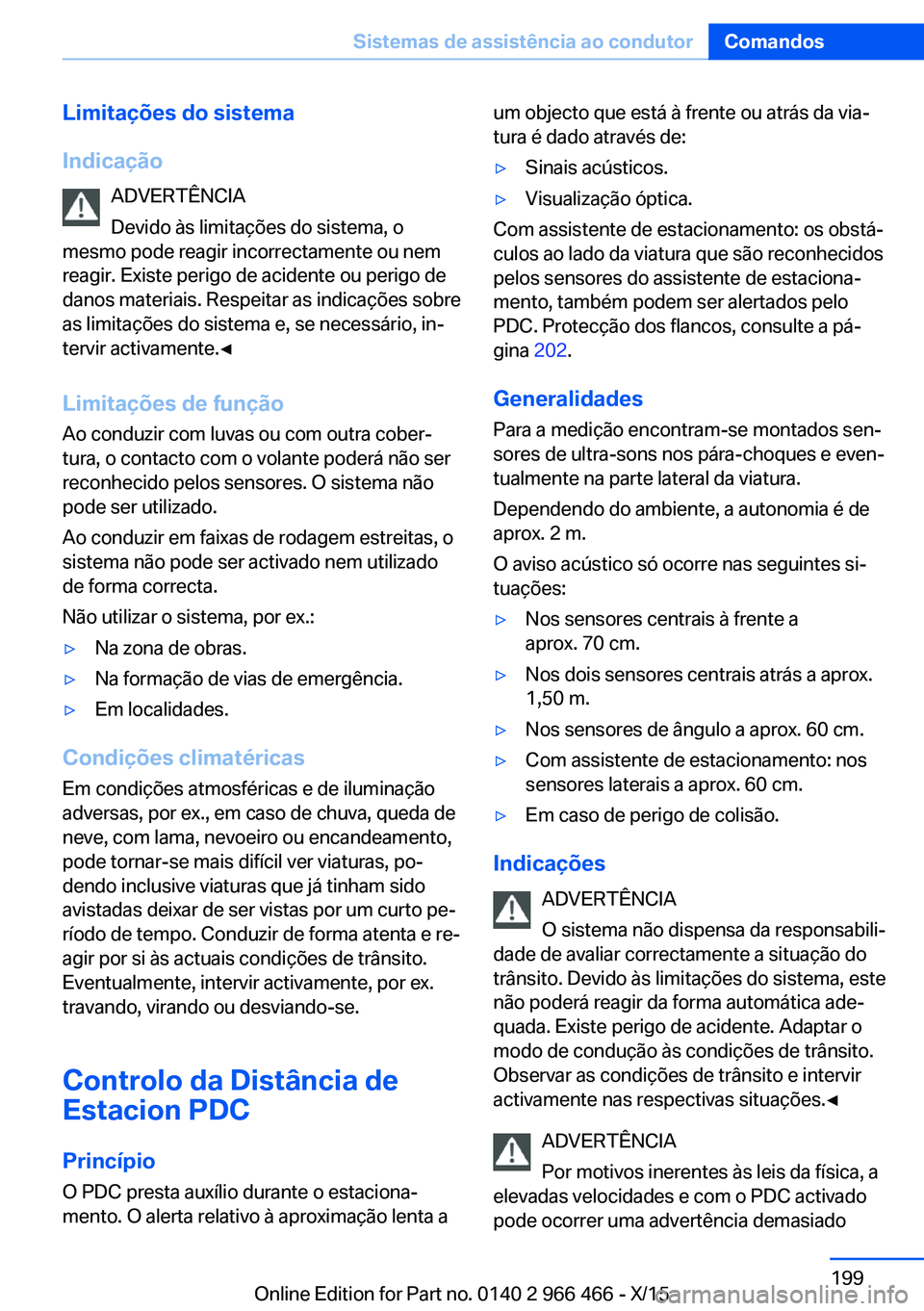 BMW 7 SERIES 2016 Manual do condutor (in Portuguese) Limitações do sistema
Indicação ADVERTÊNCIA
Devido às limitações do sistema, o
mesmo pode reagir incorrectamente ou nem
reagir. Existe perigo de acidente ou perigo de
danos materiais. Respeita BMW 7 SERIES 2016 Manual do condutor (in Portuguese) Limitações do sistema
Indicação ADVERTÊNCIA
Devido às limitações do sistema, o
mesmo pode reagir incorrectamente ou nem
reagir. Existe perigo de acidente ou perigo de
danos materiais. Respeita
