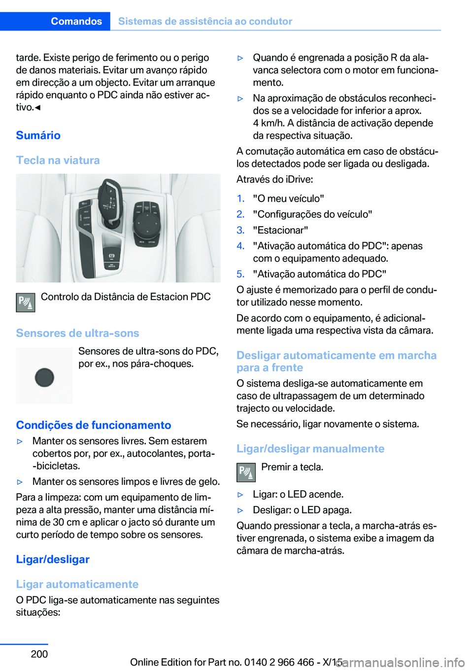 BMW 7 SERIES 2016 Manual do condutor (in Portuguese) tarde. Existe perigo de ferimento ou o perigo
de danos materiais. Evitar um avanço rápido
em direcção a um objecto. Evitar um arranque
rápido enquanto o PDC ainda não estiver ac‐
tivo.◀
Sum BMW 7 SERIES 2016 Manual do condutor (in Portuguese) tarde. Existe perigo de ferimento ou o perigo
de danos materiais. Evitar um avanço rápido
em direcção a um objecto. Evitar um arranque
rápido enquanto o PDC ainda não estiver ac‐
tivo.◀
Sum