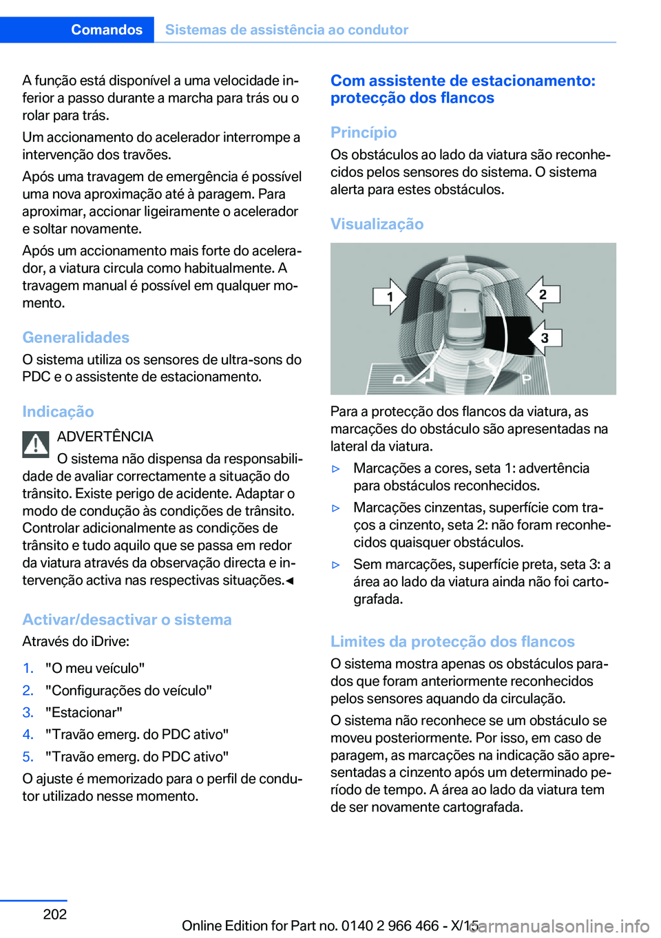 BMW 7 SERIES 2016 Manual do condutor (in Portuguese) A função está disponível a uma velocidade in‐
ferior a passo durante a marcha para trás ou o
rolar para trás.
Um accionamento do acelerador interrompe a
intervenção dos travões.
Após uma t BMW 7 SERIES 2016 Manual do condutor (in Portuguese) A função está disponível a uma velocidade in‐
ferior a passo durante a marcha para trás ou o
rolar para trás.
Um accionamento do acelerador interrompe a
intervenção dos travões.
Após uma t