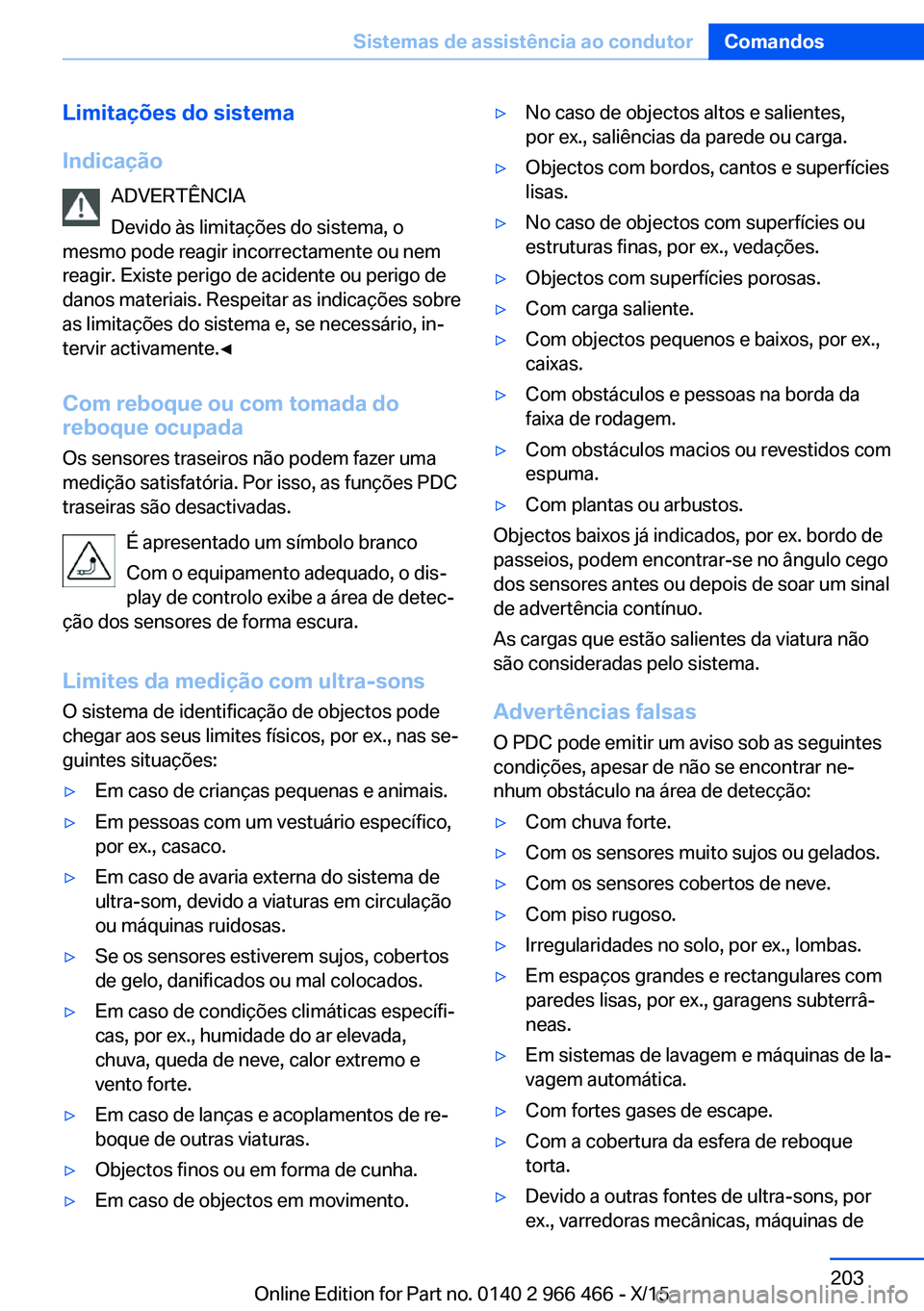 BMW 7 SERIES 2016 Manual do condutor (in Portuguese) Limitações do sistema
Indicação ADVERTÊNCIA
Devido às limitações do sistema, o
mesmo pode reagir incorrectamente ou nem
reagir. Existe perigo de acidente ou perigo de
danos materiais. Respeita BMW 7 SERIES 2016 Manual do condutor (in Portuguese) Limitações do sistema
Indicação ADVERTÊNCIA
Devido às limitações do sistema, o
mesmo pode reagir incorrectamente ou nem
reagir. Existe perigo de acidente ou perigo de
danos materiais. Respeita