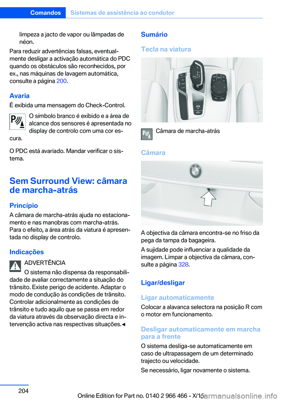 BMW 7 SERIES 2016 Manual do condutor (in Portuguese) limpeza a jacto de vapor ou lâmpadas de
néon.
Para reduzir advertências falsas, eventual‐
mente desligar a activação automática do PDC
quando os obstáculos são reconhecidos, por
ex., nas má BMW 7 SERIES 2016 Manual do condutor (in Portuguese) limpeza a jacto de vapor ou lâmpadas de
néon.
Para reduzir advertências falsas, eventual‐
mente desligar a activação automática do PDC
quando os obstáculos são reconhecidos, por
ex., nas má