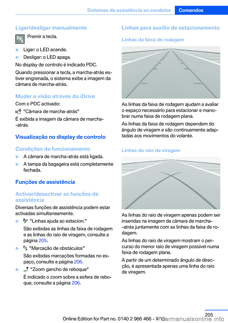 BMW 7 SERIES 2016 Manual do condutor (in Portuguese) Ligar/desligar manualmentePremir a tecla.▷Ligar: o LED acende.▷Desligar: o LED apaga.
No display de controlo é indicado PDC.
Quando pressionar a tecla, a marcha-atrás es‐
tiver engrenada, o si BMW 7 SERIES 2016 Manual do condutor (in Portuguese) Ligar/desligar manualmentePremir a tecla.▷Ligar: o LED acende.▷Desligar: o LED apaga.
No display de controlo é indicado PDC.
Quando pressionar a tecla, a marcha-atrás es‐
tiver engrenada, o si