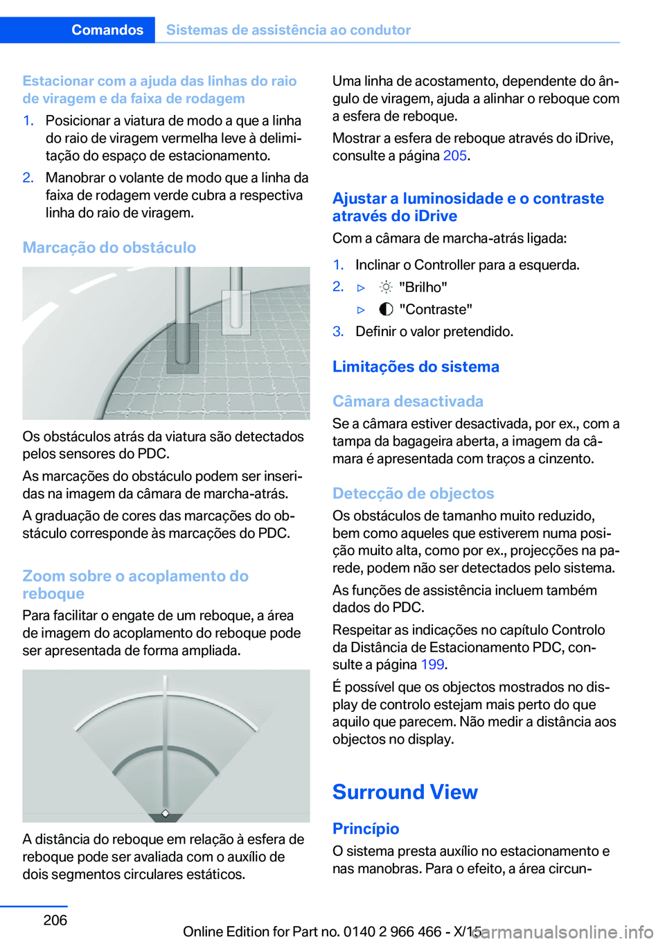 BMW 7 SERIES 2016 Manual do condutor (in Portuguese) Estacionar com a ajuda das linhas do raio
de viragem e da faixa de rodagem1.Posicionar a viatura de modo a que a linha
do raio de viragem vermelha leve à delimi‐
tação do espaço de estacionament BMW 7 SERIES 2016 Manual do condutor (in Portuguese) Estacionar com a ajuda das linhas do raio
de viragem e da faixa de rodagem1.Posicionar a viatura de modo a que a linha
do raio de viragem vermelha leve à delimi‐
tação do espaço de estacionament