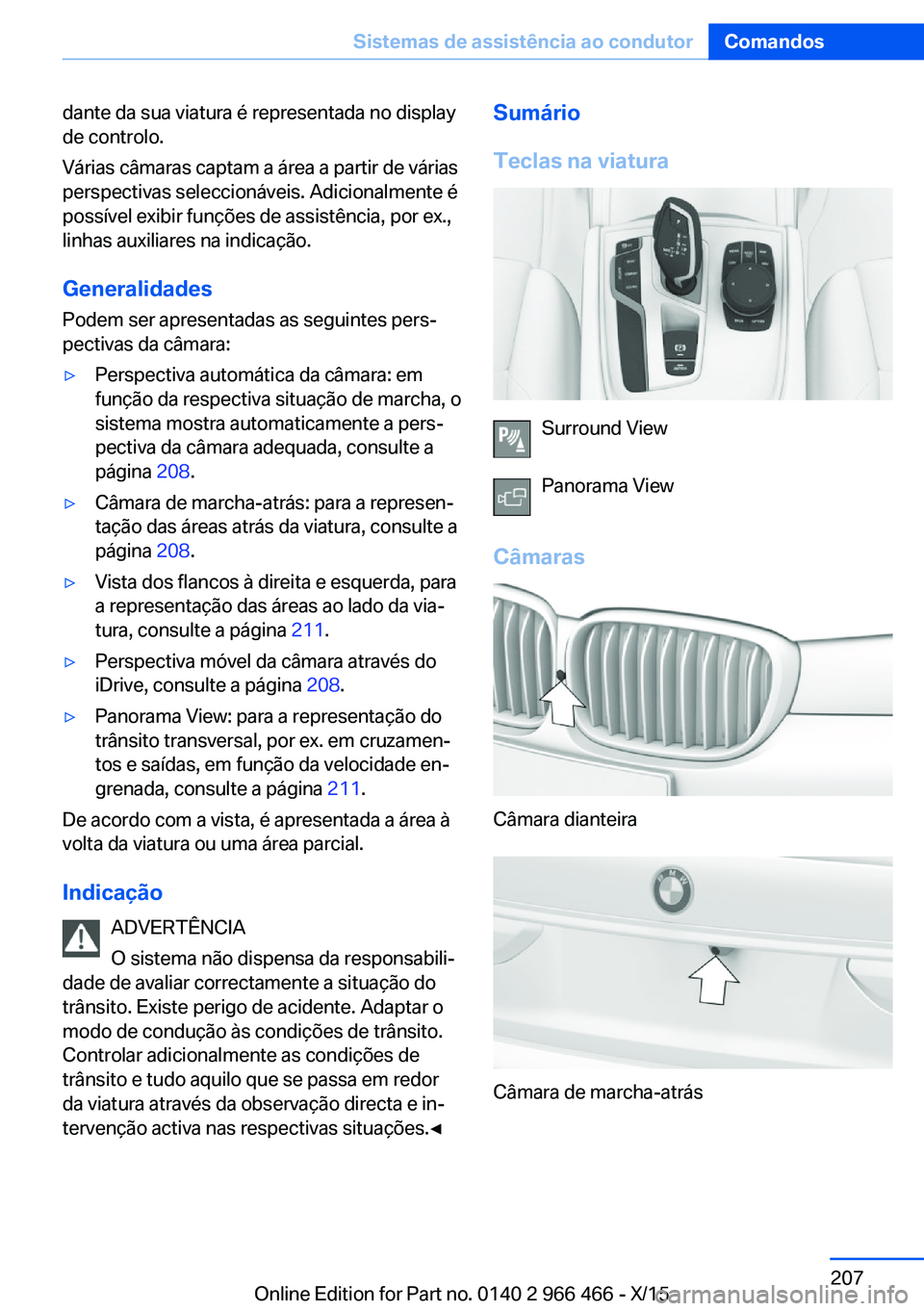 BMW 7 SERIES 2016 Manual do condutor (in Portuguese) dante da sua viatura é representada no display
de controlo.
Várias câmaras captam a área a partir de várias
perspectivas seleccionáveis. Adicionalmente é
possível exibir funções de assistên BMW 7 SERIES 2016 Manual do condutor (in Portuguese) dante da sua viatura é representada no display
de controlo.
Várias câmaras captam a área a partir de várias
perspectivas seleccionáveis. Adicionalmente é
possível exibir funções de assistên
