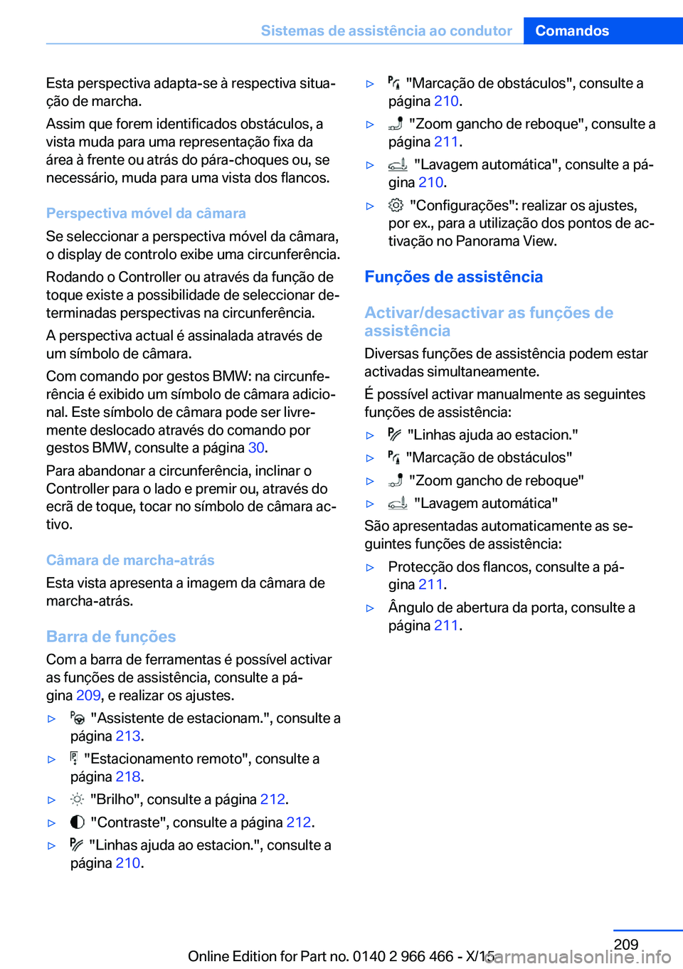 BMW 7 SERIES 2016 Manual do condutor (in Portuguese) Esta perspectiva adapta-se à respectiva situa‐
ção de marcha.
Assim que forem identificados obstáculos, a
vista muda para uma representação fixa da
área à frente ou atrás do pára-choques o BMW 7 SERIES 2016 Manual do condutor (in Portuguese) Esta perspectiva adapta-se à respectiva situa‐
ção de marcha.
Assim que forem identificados obstáculos, a
vista muda para uma representação fixa da
área à frente ou atrás do pára-choques o