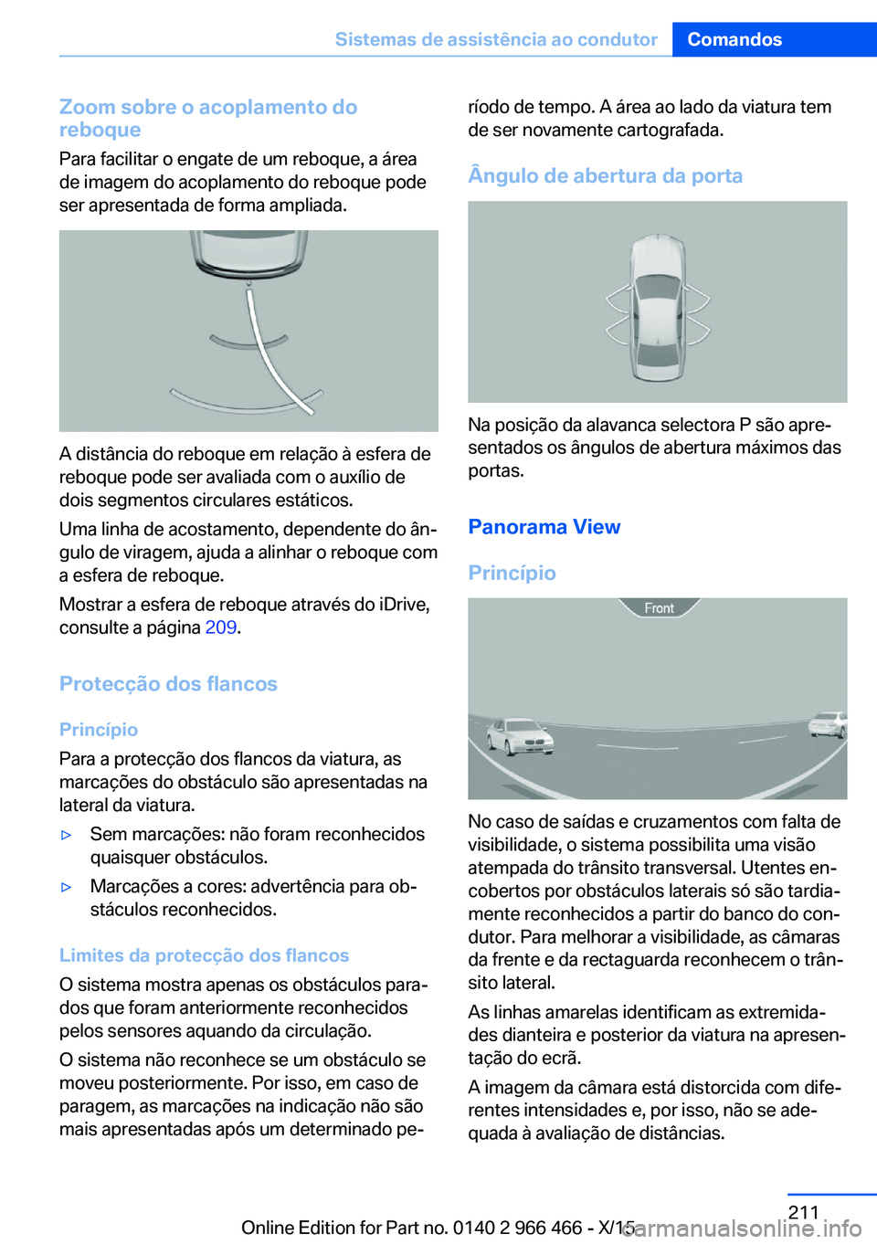 BMW 7 SERIES 2016 Manual do condutor (in Portuguese) Zoom sobre o acoplamento do
reboque
Para facilitar o engate de um reboque, a área
de imagem do acoplamento do reboque pode
ser apresentada de forma ampliada.
A distância do reboque em relação à e BMW 7 SERIES 2016 Manual do condutor (in Portuguese) Zoom sobre o acoplamento do
reboque
Para facilitar o engate de um reboque, a área
de imagem do acoplamento do reboque pode
ser apresentada de forma ampliada.
A distância do reboque em relação à e