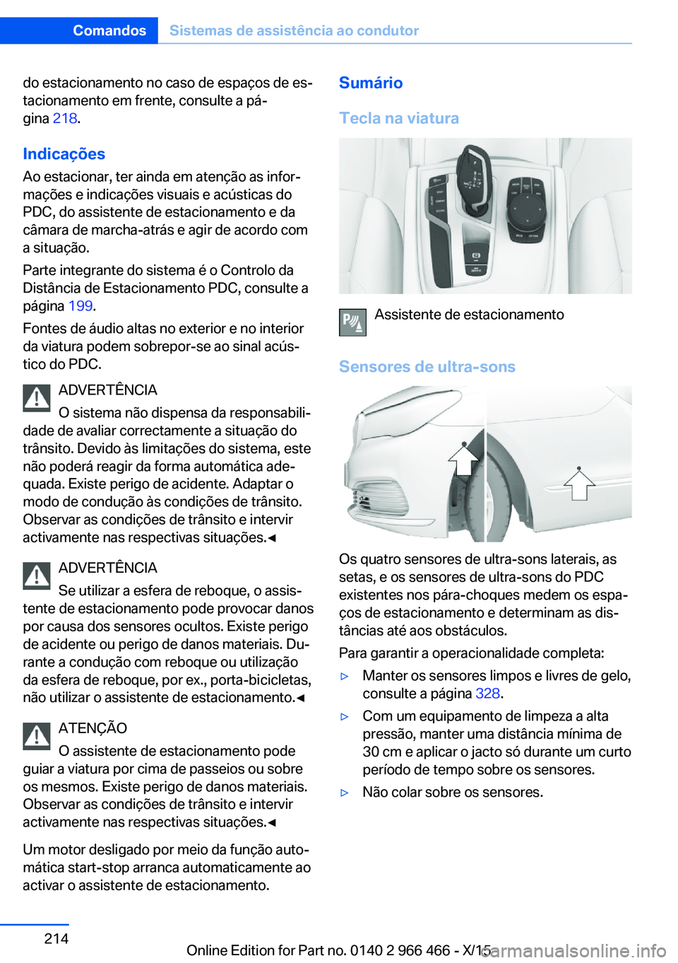 BMW 7 SERIES 2016  Manual do condutor (in Portuguese) do estacionamento no caso de espaços de es‐
tacionamento em frente, consulte a pá‐
gina  218.
Indicações Ao estacionar, ter ainda em atenção as infor‐
mações e indicações visuais e ac�