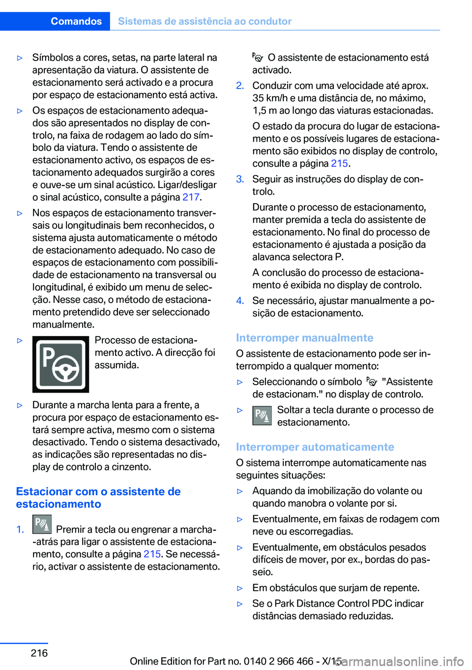 BMW 7 SERIES 2016 Manual do condutor (in Portuguese) ▷Símbolos a cores, setas, na parte lateral na
apresentação da viatura. O assistente de
estacionamento será activado e a procura
por espaço de estacionamento está activa.▷Os espaços de estac BMW 7 SERIES 2016 Manual do condutor (in Portuguese) ▷Símbolos a cores, setas, na parte lateral na
apresentação da viatura. O assistente de
estacionamento será activado e a procura
por espaço de estacionamento está activa.▷Os espaços de estac