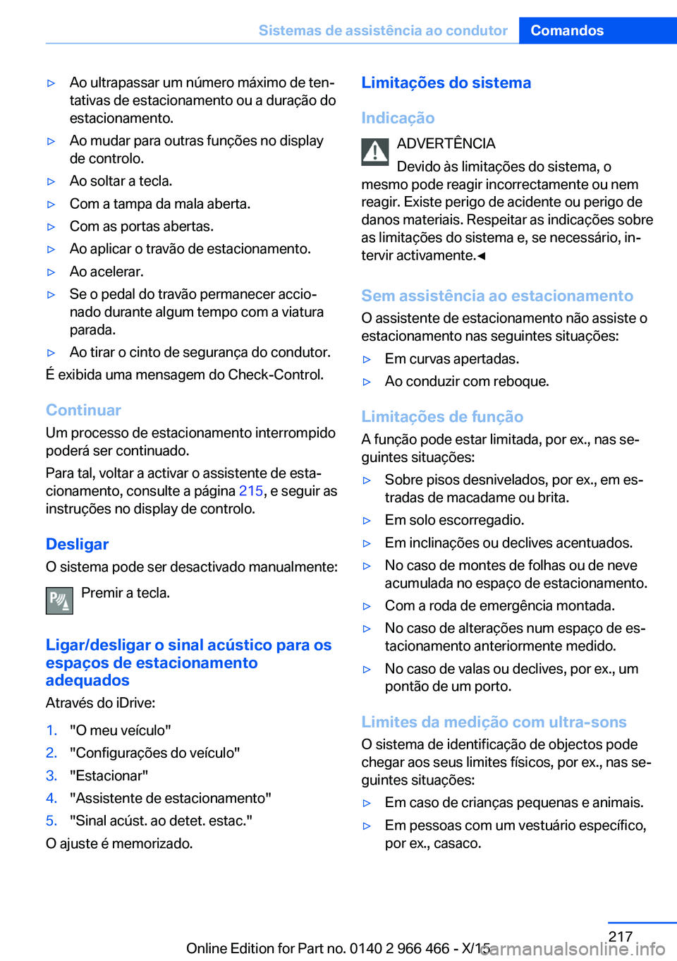 BMW 7 SERIES 2016 Manual do condutor (in Portuguese) ▷Ao ultrapassar um número máximo de ten‐
tativas de estacionamento ou a duração do
estacionamento.▷Ao mudar para outras funções no display
de controlo.▷Ao soltar a tecla.▷Com a tampa d BMW 7 SERIES 2016 Manual do condutor (in Portuguese) ▷Ao ultrapassar um número máximo de ten‐
tativas de estacionamento ou a duração do
estacionamento.▷Ao mudar para outras funções no display
de controlo.▷Ao soltar a tecla.▷Com a tampa d