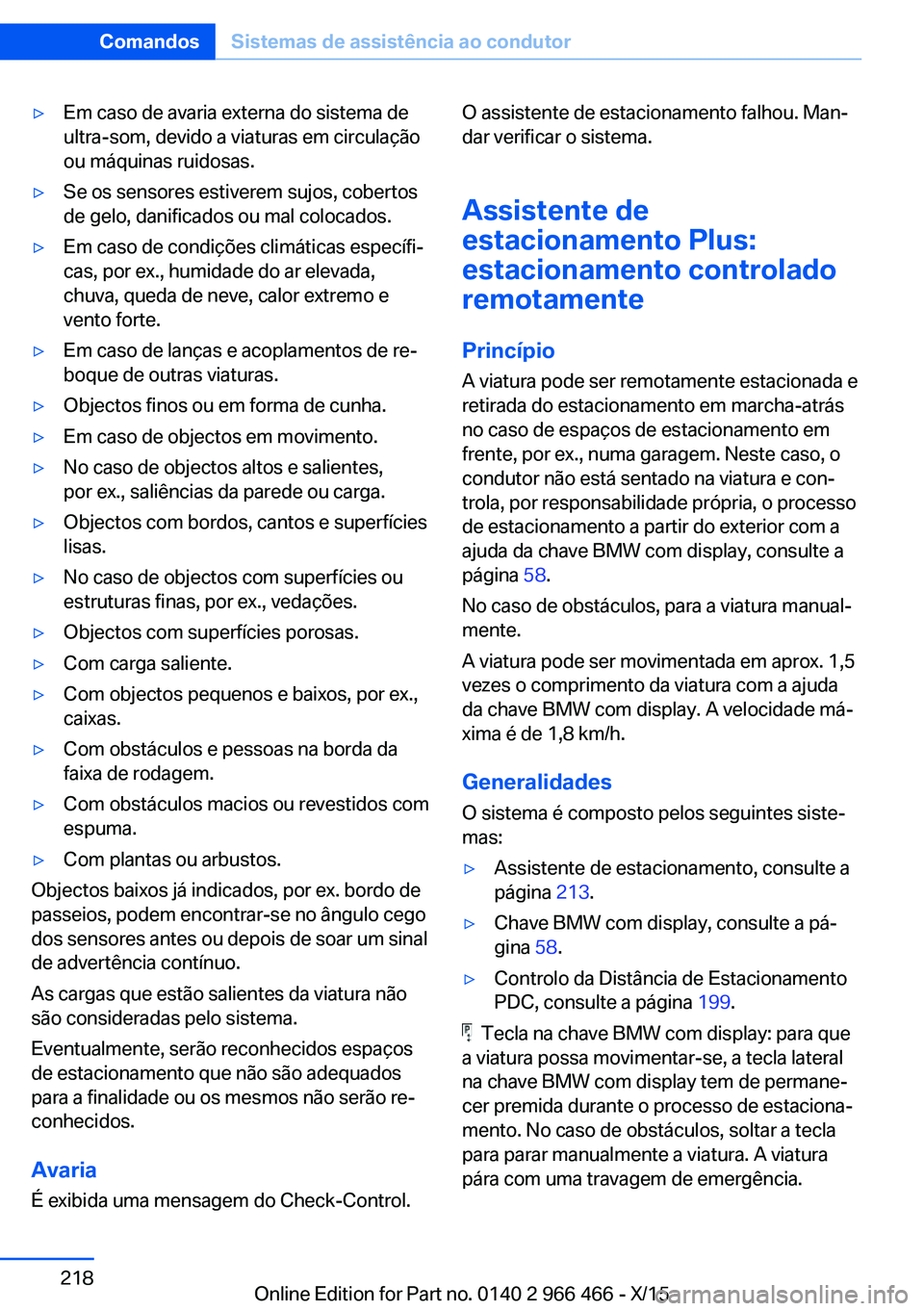 BMW 7 SERIES 2016 Manual do condutor (in Portuguese) ▷Em caso de avaria externa do sistema de
ultra-som, devido a viaturas em circulação
ou máquinas ruidosas.▷Se os sensores estiverem sujos, cobertos
de gelo, danificados ou mal colocados.▷Em ca BMW 7 SERIES 2016 Manual do condutor (in Portuguese) ▷Em caso de avaria externa do sistema de
ultra-som, devido a viaturas em circulação
ou máquinas ruidosas.▷Se os sensores estiverem sujos, cobertos
de gelo, danificados ou mal colocados.▷Em ca