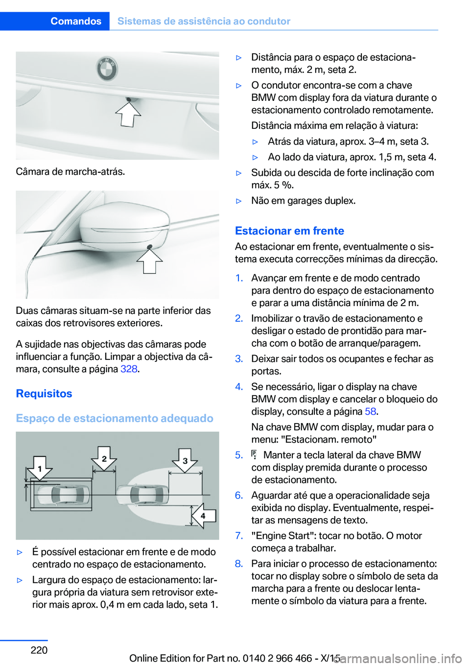 BMW 7 SERIES 2016 Manual do condutor (in Portuguese) Câmara de marcha-atrás.
Duas câmaras situam-se na parte inferior das
caixas dos retrovisores exteriores.
A sujidade nas objectivas das câmaras pode
influenciar a função. Limpar a objectiva da c BMW 7 SERIES 2016 Manual do condutor (in Portuguese) Câmara de marcha-atrás.
Duas câmaras situam-se na parte inferior das
caixas dos retrovisores exteriores.
A sujidade nas objectivas das câmaras pode
influenciar a função. Limpar a objectiva da c