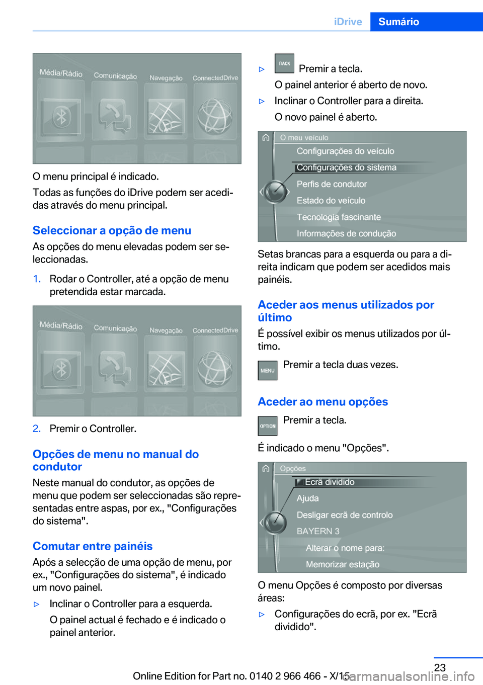 BMW 7 SERIES 2016 Manual do condutor (in Portuguese) O menu principal é indicado.
Todas as funções do iDrive podem ser acedi‐
das através do menu principal.
Seleccionar a opção de menu
As opções do menu elevadas podem ser se‐
leccionadas.
1. BMW 7 SERIES 2016 Manual do condutor (in Portuguese) O menu principal é indicado.
Todas as funções do iDrive podem ser acedi‐
das através do menu principal.
Seleccionar a opção de menu
As opções do menu elevadas podem ser se‐
leccionadas.
1.