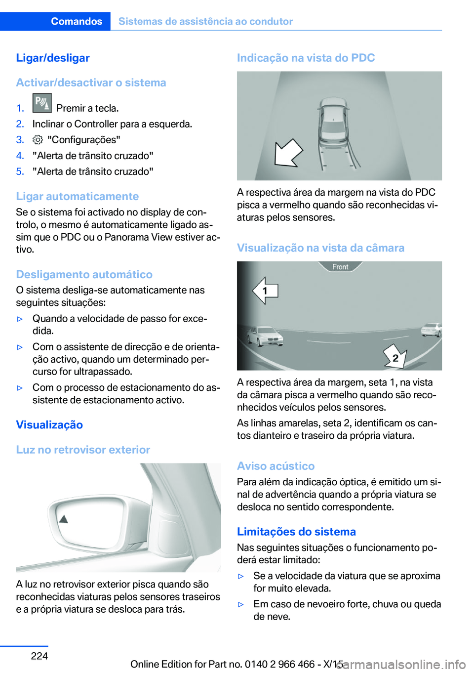 BMW 7 SERIES 2016 Manual do condutor (in Portuguese) Ligar/desligar
Activar/desactivar o sistema1. Premir a tecla.2.Inclinar o Controller para a esquerda.3. "Configurações"4."Alerta de trânsito cruzado"5."Alerta de trânsito cru BMW 7 SERIES 2016 Manual do condutor (in Portuguese) Ligar/desligar
Activar/desactivar o sistema1. Premir a tecla.2.Inclinar o Controller para a esquerda.3. "Configurações"4."Alerta de trânsito cruzado"5."Alerta de trânsito cru
