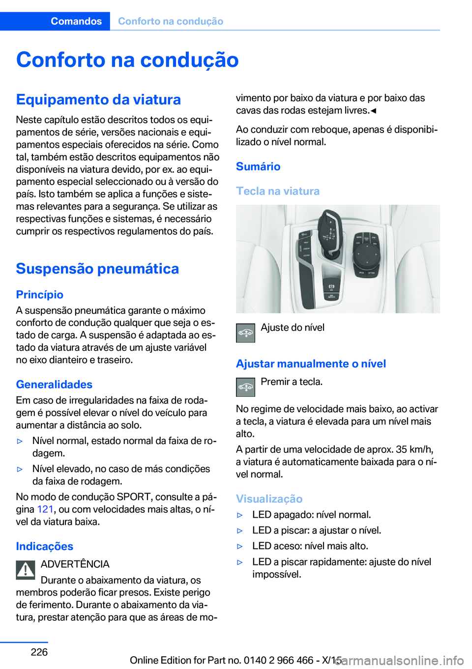 BMW 7 SERIES 2016 Manual do condutor (in Portuguese) Conforto na conduçãoEquipamento da viaturaNeste capítulo estão descritos todos os equi‐
pamentos de série, versões nacionais e equi‐
pamentos especiais oferecidos na série. Como
tal, també BMW 7 SERIES 2016 Manual do condutor (in Portuguese) Conforto na conduçãoEquipamento da viaturaNeste capítulo estão descritos todos os equi‐
pamentos de série, versões nacionais e equi‐
pamentos especiais oferecidos na série. Como
tal, també