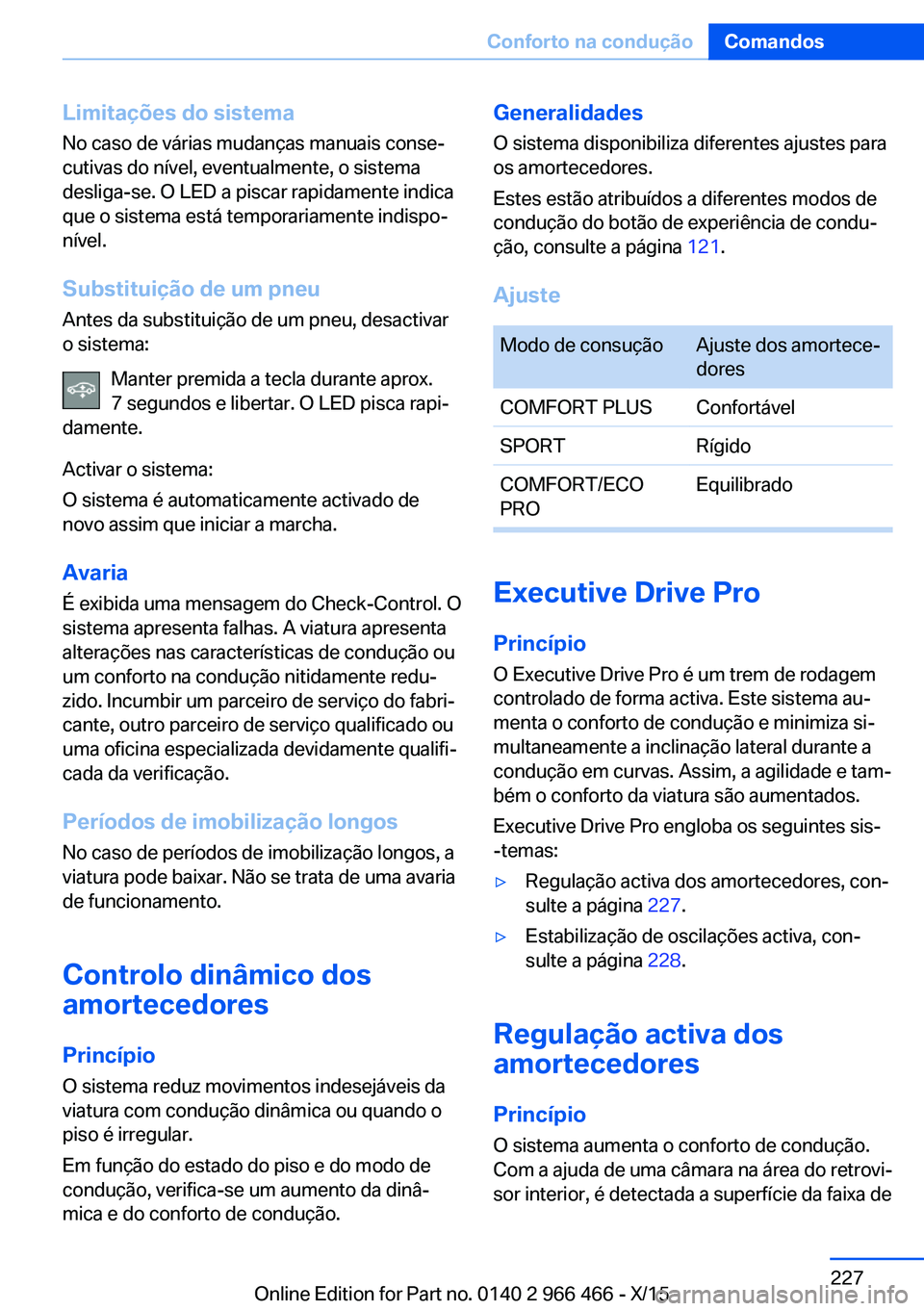 BMW 7 SERIES 2016 Manual do condutor (in Portuguese) Limitações do sistemaNo caso de várias mudanças manuais conse‐
cutivas do nível, eventualmente, o sistema
desliga-se. O LED a piscar rapidamente indica
que o sistema está temporariamente indis BMW 7 SERIES 2016 Manual do condutor (in Portuguese) Limitações do sistemaNo caso de várias mudanças manuais conse‐
cutivas do nível, eventualmente, o sistema
desliga-se. O LED a piscar rapidamente indica
que o sistema está temporariamente indis