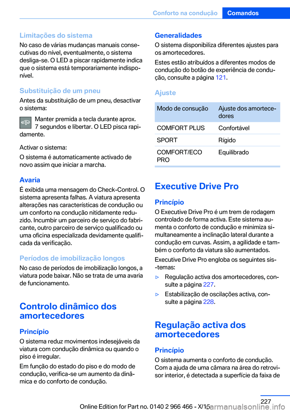 BMW 7 SERIES 2016  Manual do condutor (in Portuguese) Limitações do sistemaNo caso de várias mudanças manuais conse‐
cutivas do nível, eventualmente, o sistema
desliga-se. O LED a piscar rapidamente indica
que o sistema está temporariamente indis