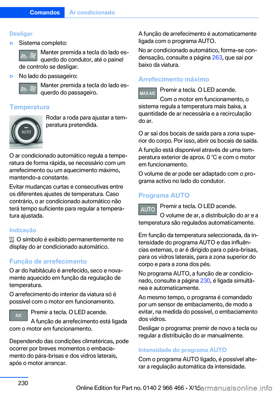 BMW 7 SERIES 2016 Manual do condutor (in Portuguese) Desligar▷Sistema completo:Manter premida a tecla do lado es‐
querdo do condutor, até o painel
de controlo se desligar.▷No lado do passageiro:
Manter premida a tecla do lado es‐
querdo do pass BMW 7 SERIES 2016 Manual do condutor (in Portuguese) Desligar▷Sistema completo:Manter premida a tecla do lado es‐
querdo do condutor, até o painel
de controlo se desligar.▷No lado do passageiro:
Manter premida a tecla do lado es‐
querdo do pass