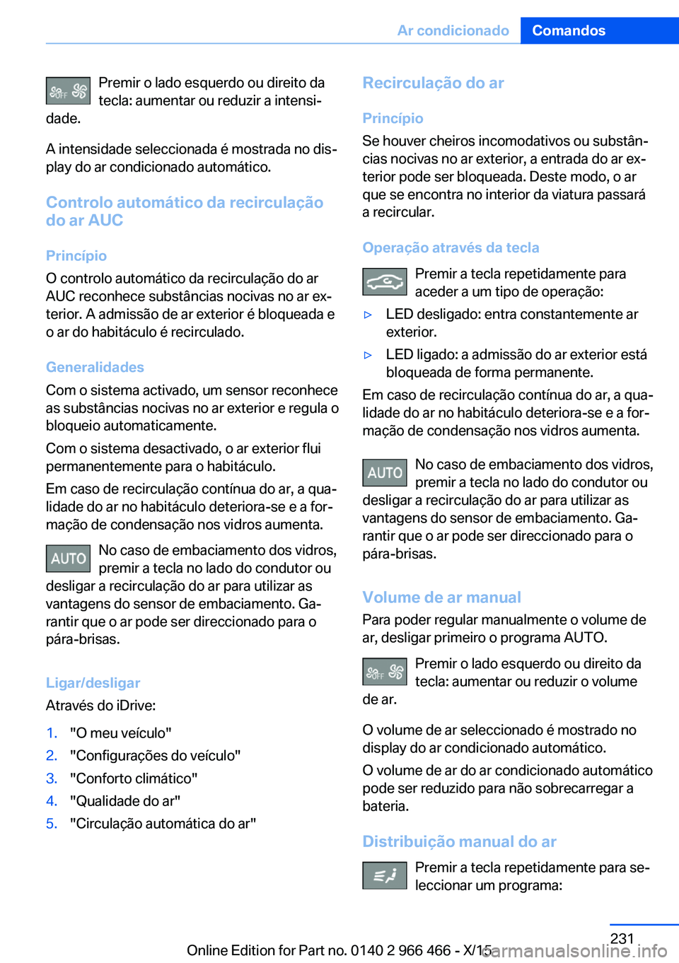 BMW 7 SERIES 2016 Manual do condutor (in Portuguese) Premir o lado esquerdo ou direito da
tecla: aumentar ou reduzir a intensi‐
dade.
A intensidade seleccionada é mostrada no dis‐
play do ar condicionado automático.
Controlo automático da recircu BMW 7 SERIES 2016 Manual do condutor (in Portuguese) Premir o lado esquerdo ou direito da
tecla: aumentar ou reduzir a intensi‐
dade.
A intensidade seleccionada é mostrada no dis‐
play do ar condicionado automático.
Controlo automático da recircu