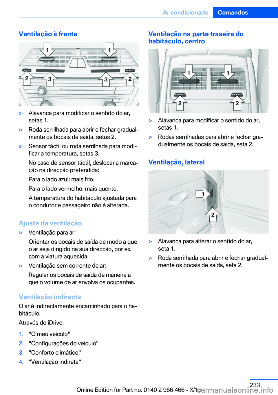 BMW 7 SERIES 2016 Manual do condutor (in Portuguese) Ventilação à frente▷Alavanca para modificar o sentido do ar,
setas 1.▷Roda serrilhada para abrir e fechar gradual‐
mente os bocais de saída, setas 2.▷Sensor táctil ou roda serrilhada para BMW 7 SERIES 2016 Manual do condutor (in Portuguese) Ventilação à frente▷Alavanca para modificar o sentido do ar,
setas 1.▷Roda serrilhada para abrir e fechar gradual‐
mente os bocais de saída, setas 2.▷Sensor táctil ou roda serrilhada para
