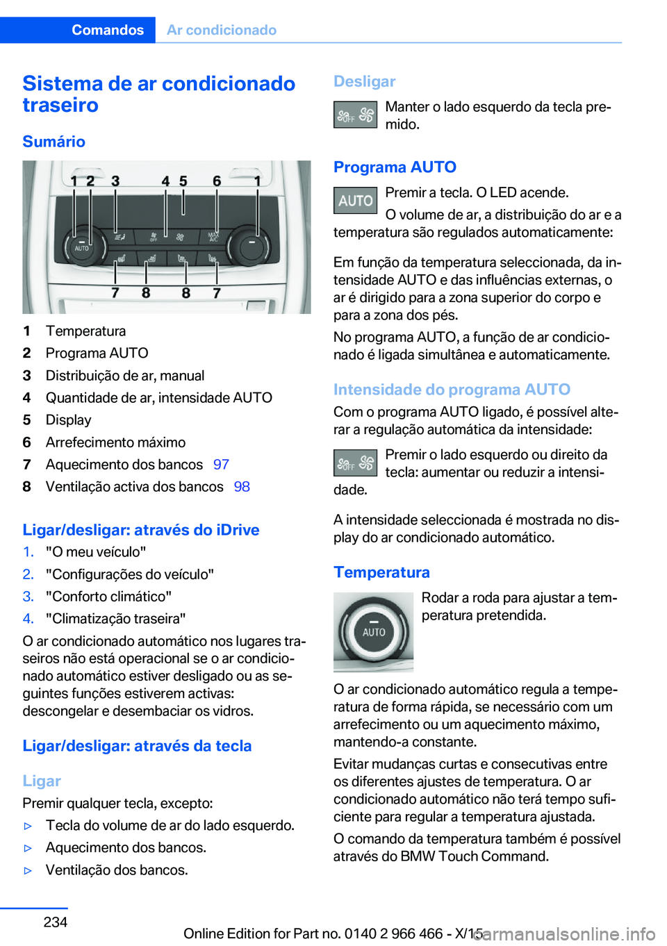 BMW 7 SERIES 2016 Manual do condutor (in Portuguese) Sistema de ar condicionado
traseiro
Sumário1Temperatura2Programa AUTO3Distribuição de ar, manual4Quantidade de ar, intensidade AUTO5Display6Arrefecimento máximo7Aquecimento dos bancos 978Ven BMW 7 SERIES 2016 Manual do condutor (in Portuguese) Sistema de ar condicionado
traseiro
Sumário1Temperatura2Programa AUTO3Distribuição de ar, manual4Quantidade de ar, intensidade AUTO5Display6Arrefecimento máximo7Aquecimento dos bancos 978Ven