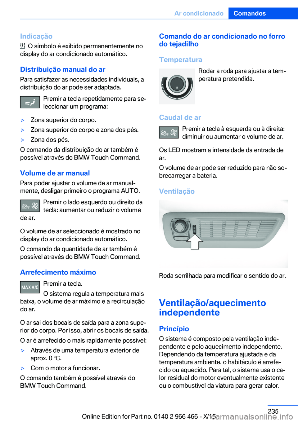 BMW 7 SERIES 2016 Manual do condutor (in Portuguese) Indicação
O símbolo é exibido permanentemente no
display do ar condicionado automático.
Distribuição manual do ar Para satisfazer as necessidades individuais, a
distribuição do ar pode ser BMW 7 SERIES 2016 Manual do condutor (in Portuguese) Indicação
O símbolo é exibido permanentemente no
display do ar condicionado automático.
Distribuição manual do ar Para satisfazer as necessidades individuais, a
distribuição do ar pode ser