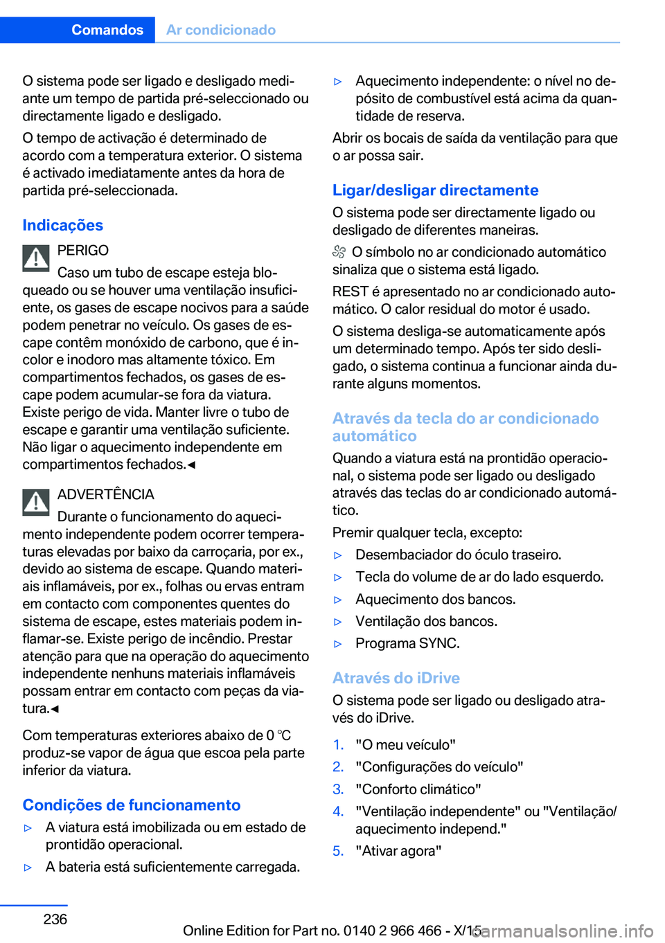 BMW 7 SERIES 2016 Manual do condutor (in Portuguese) O sistema pode ser ligado e desligado medi‐
ante um tempo de partida pré-seleccionado ou
directamente ligado e desligado.
O tempo de activação é determinado de
acordo com a temperatura exterior. BMW 7 SERIES 2016 Manual do condutor (in Portuguese) O sistema pode ser ligado e desligado medi‐
ante um tempo de partida pré-seleccionado ou
directamente ligado e desligado.
O tempo de activação é determinado de
acordo com a temperatura exterior.