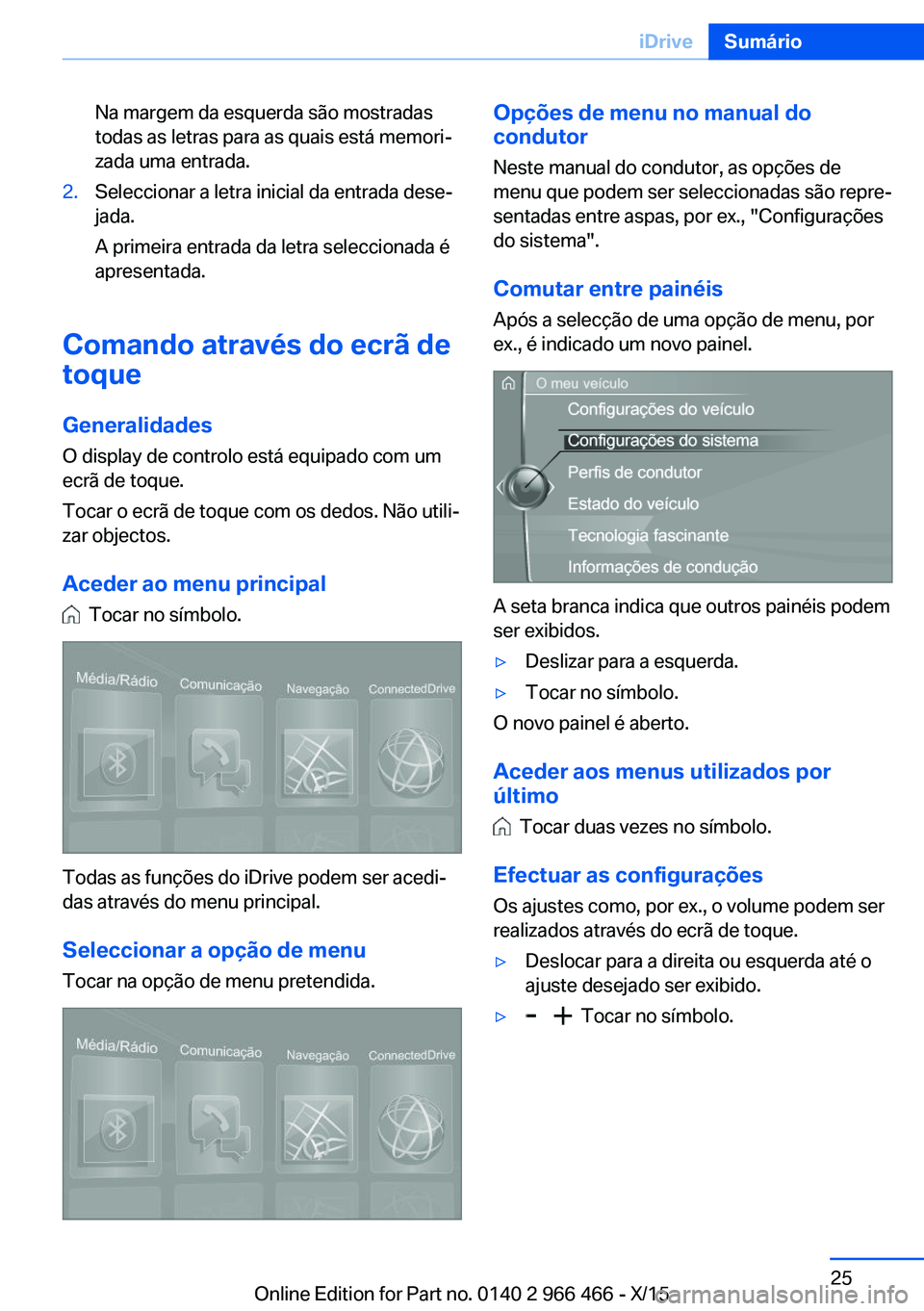 BMW 7 SERIES 2016  Manual do condutor (in Portuguese) Na margem da esquerda são mostradas
todas as letras para as quais está memori‐
zada uma entrada.2.Seleccionar a letra inicial da entrada dese‐
jada.
A primeira entrada da letra seleccionada é
a