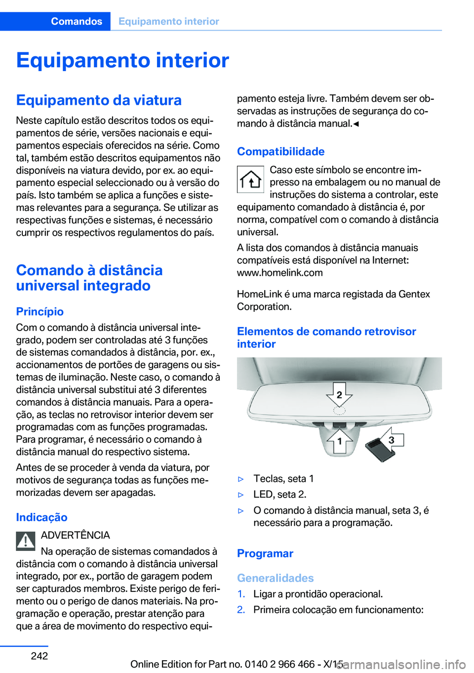 BMW 7 SERIES 2016 Manual do condutor (in Portuguese) Equipamento interiorEquipamento da viaturaNeste capítulo estão descritos todos os equi‐
pamentos de série, versões nacionais e equi‐
pamentos especiais oferecidos na série. Como
tal, também BMW 7 SERIES 2016 Manual do condutor (in Portuguese) Equipamento interiorEquipamento da viaturaNeste capítulo estão descritos todos os equi‐
pamentos de série, versões nacionais e equi‐
pamentos especiais oferecidos na série. Como
tal, também