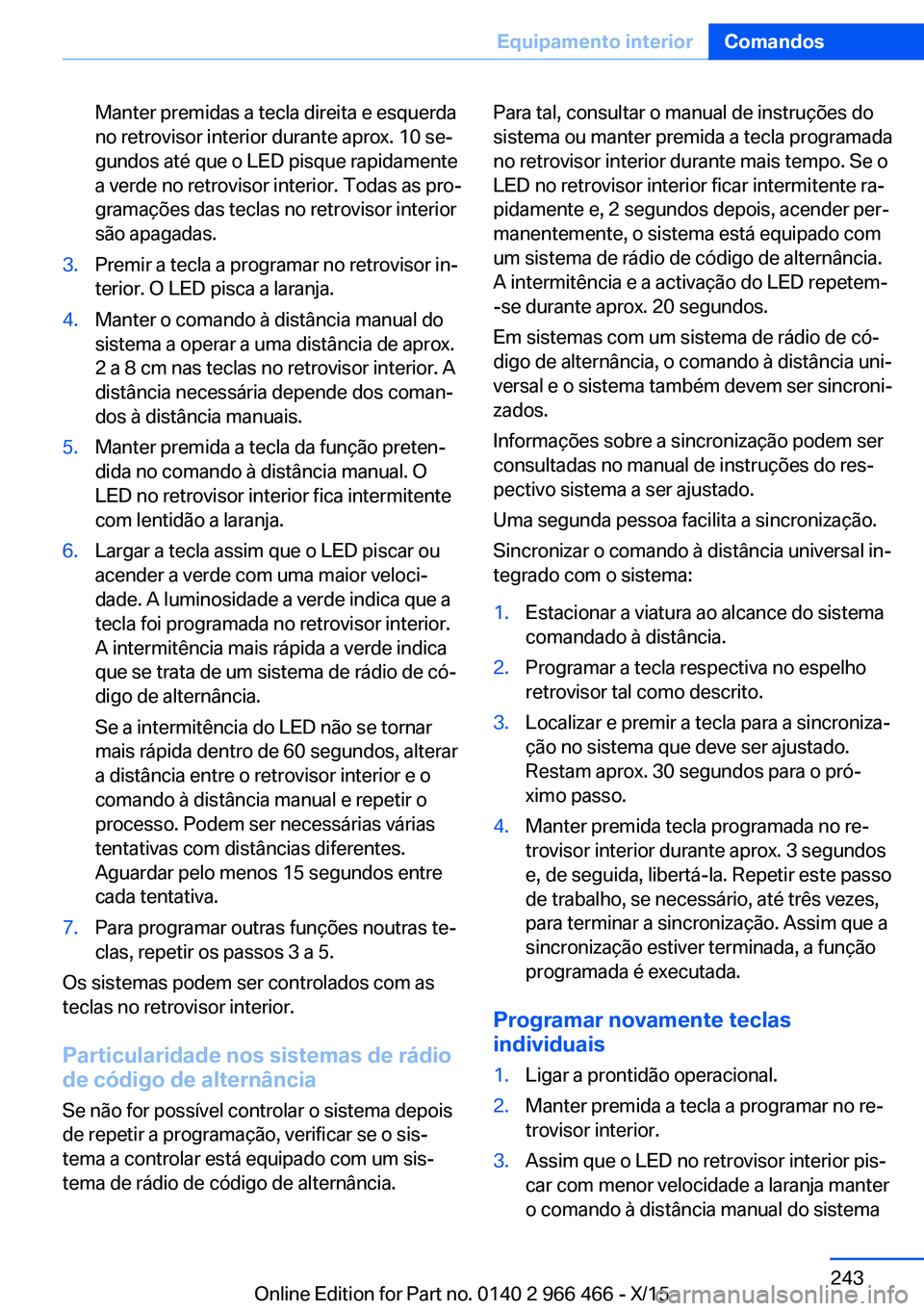 BMW 7 SERIES 2016 Manual do condutor (in Portuguese) Manter premidas a tecla direita e esquerda
no retrovisor interior durante aprox. 10 se‐
gundos até que o LED pisque rapidamente
a verde no retrovisor interior. Todas as pro‐
gramações das tecla BMW 7 SERIES 2016 Manual do condutor (in Portuguese) Manter premidas a tecla direita e esquerda
no retrovisor interior durante aprox. 10 se‐
gundos até que o LED pisque rapidamente
a verde no retrovisor interior. Todas as pro‐
gramações das tecla