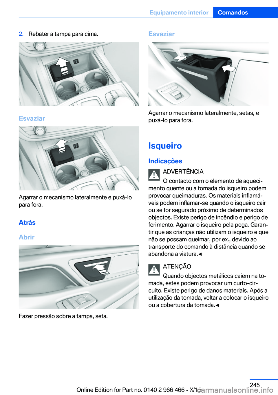BMW 7 SERIES 2016 Manual do condutor (in Portuguese) 2.Rebater a tampa para cima.
Esvaziar
Agarrar o mecanismo lateralmente e puxá-lo
para fora.
Atrás
Abrir
Fazer pressão sobre a tampa, seta.
Esvaziar
Agarrar o mecanismo lateralmente, setas, e
puxá- BMW 7 SERIES 2016 Manual do condutor (in Portuguese) 2.Rebater a tampa para cima.
Esvaziar
Agarrar o mecanismo lateralmente e puxá-lo
para fora.
Atrás
Abrir
Fazer pressão sobre a tampa, seta.
Esvaziar
Agarrar o mecanismo lateralmente, setas, e
puxá-
