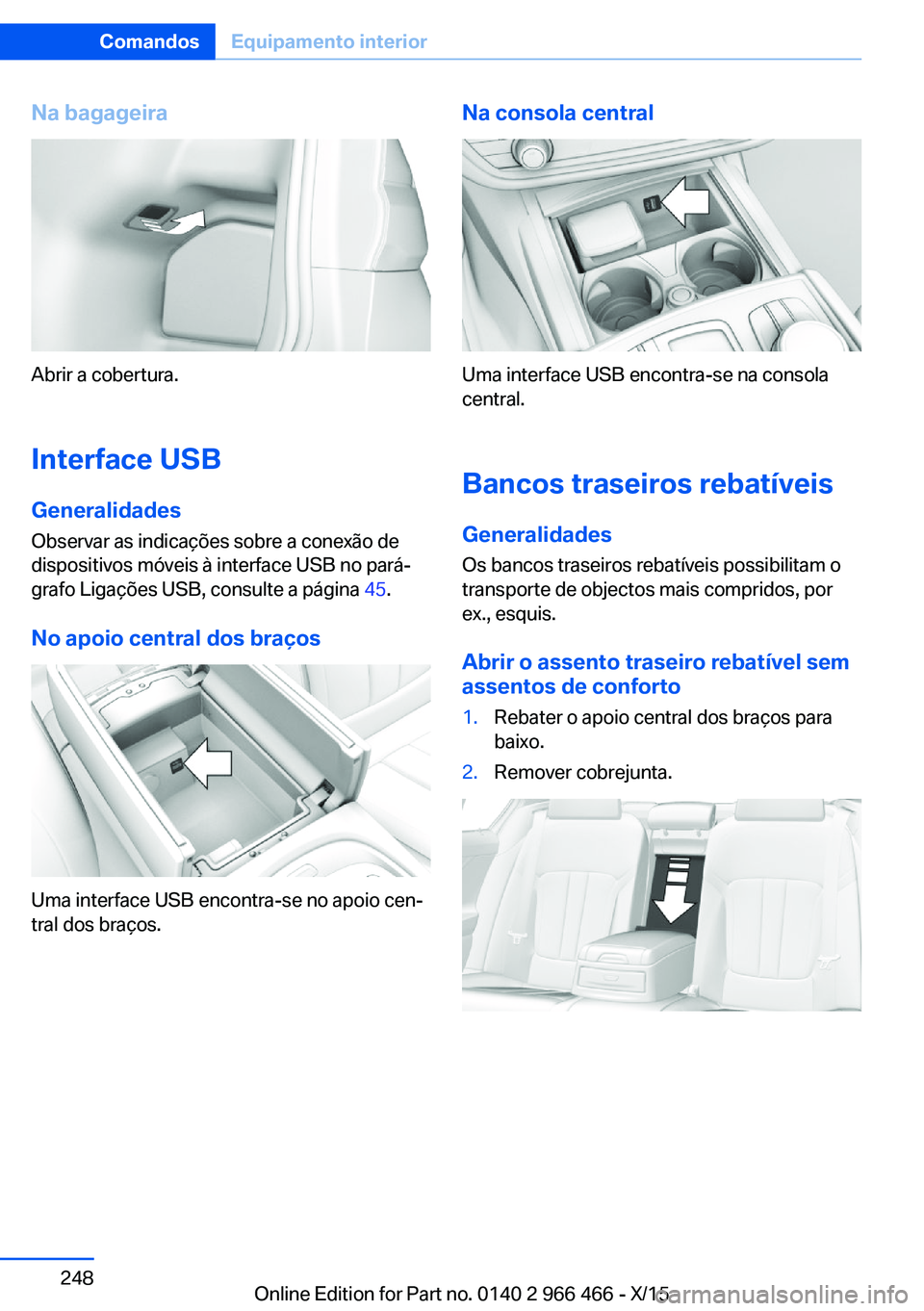 BMW 7 SERIES 2016  Manual do condutor (in Portuguese) Na bagageira
Abrir a cobertura.Interface USBGeneralidades
Observar as indicações sobre a conexão de
dispositivos móveis à interface USB no pará‐
grafo Ligações USB, consulte a página  45.
N