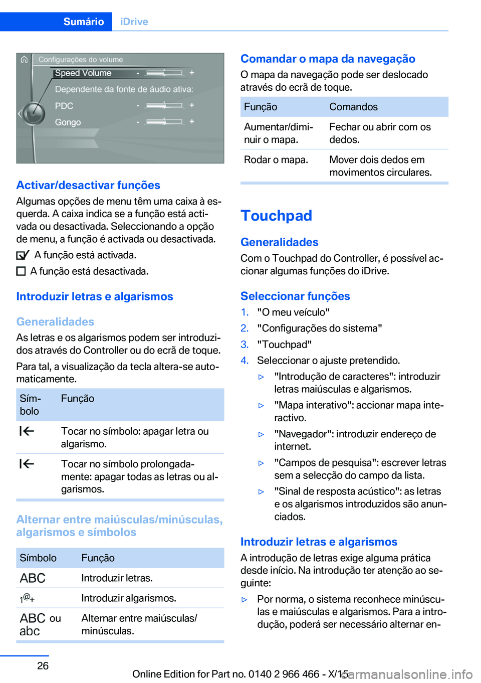 BMW 7 SERIES 2016  Manual do condutor (in Portuguese) Activar/desactivar funçõesAlgumas opções de menu têm uma caixa à es‐
querda. A caixa indica se a função está acti‐
vada ou desactivada. Seleccionando a opção
de menu, a função é acti