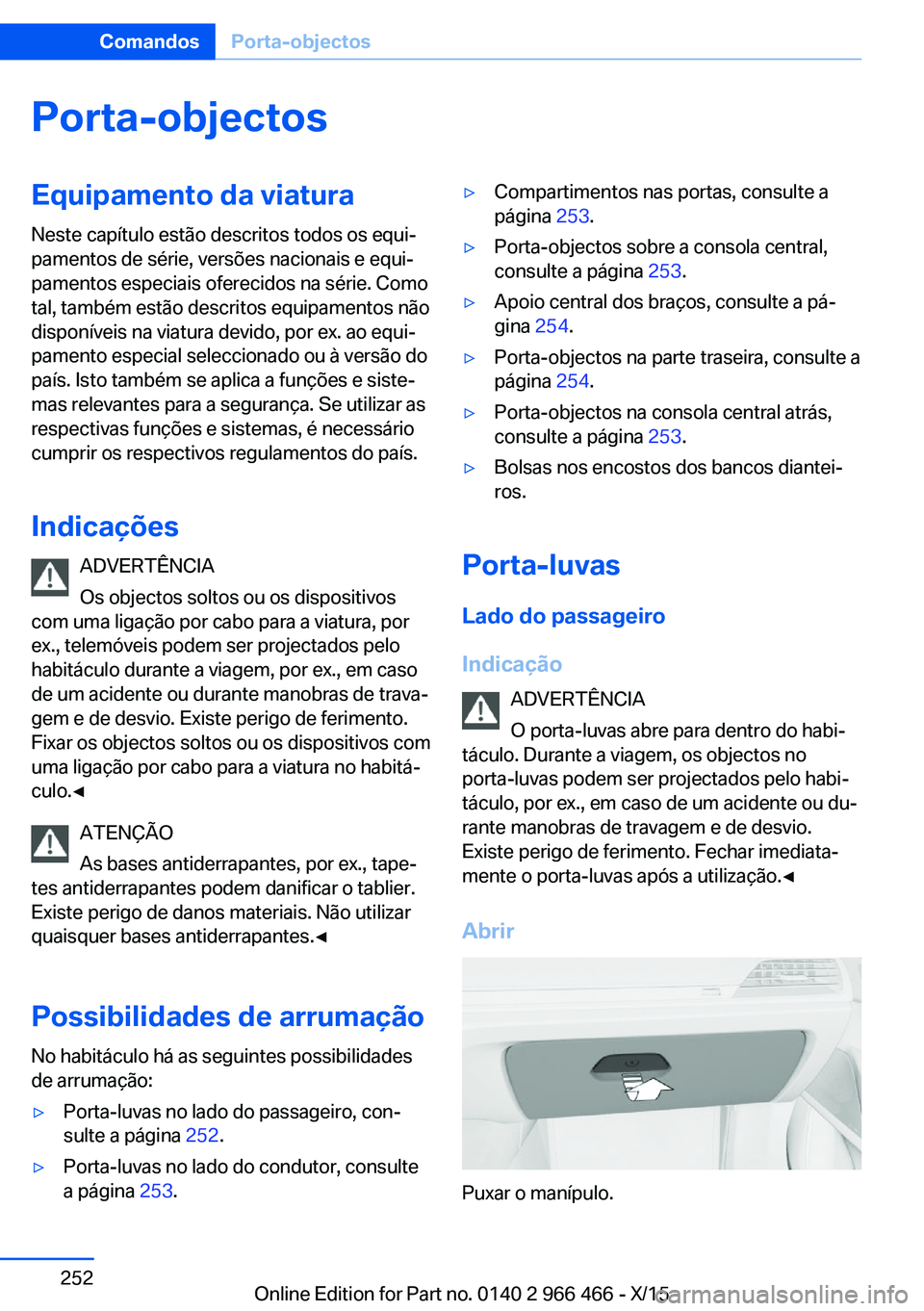 BMW 7 SERIES 2016 Manual do condutor (in Portuguese) Porta-objectosEquipamento da viaturaNeste capítulo estão descritos todos os equi‐
pamentos de série, versões nacionais e equi‐
pamentos especiais oferecidos na série. Como
tal, também estão BMW 7 SERIES 2016 Manual do condutor (in Portuguese) Porta-objectosEquipamento da viaturaNeste capítulo estão descritos todos os equi‐
pamentos de série, versões nacionais e equi‐
pamentos especiais oferecidos na série. Como
tal, também estão