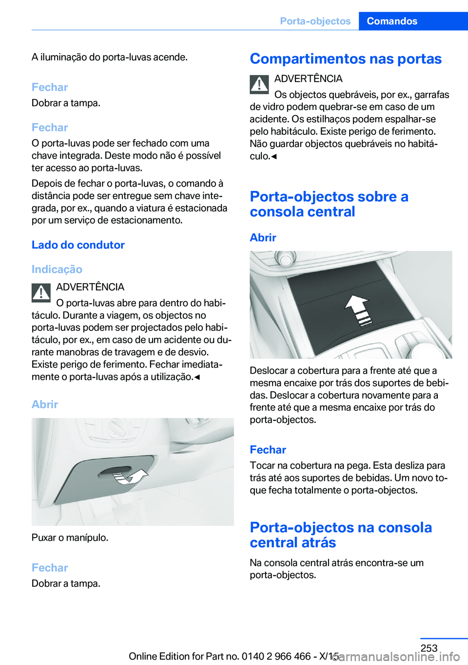 BMW 7 SERIES 2016 Manual do condutor (in Portuguese) A iluminação do porta-luvas acende.
Fechar Dobrar a tampa.
Fechar O porta-luvas pode ser fechado com uma
chave integrada. Deste modo não é possível
ter acesso ao porta-luvas.
Depois de fechar o p BMW 7 SERIES 2016 Manual do condutor (in Portuguese) A iluminação do porta-luvas acende.
Fechar Dobrar a tampa.
Fechar O porta-luvas pode ser fechado com uma
chave integrada. Deste modo não é possível
ter acesso ao porta-luvas.
Depois de fechar o p
