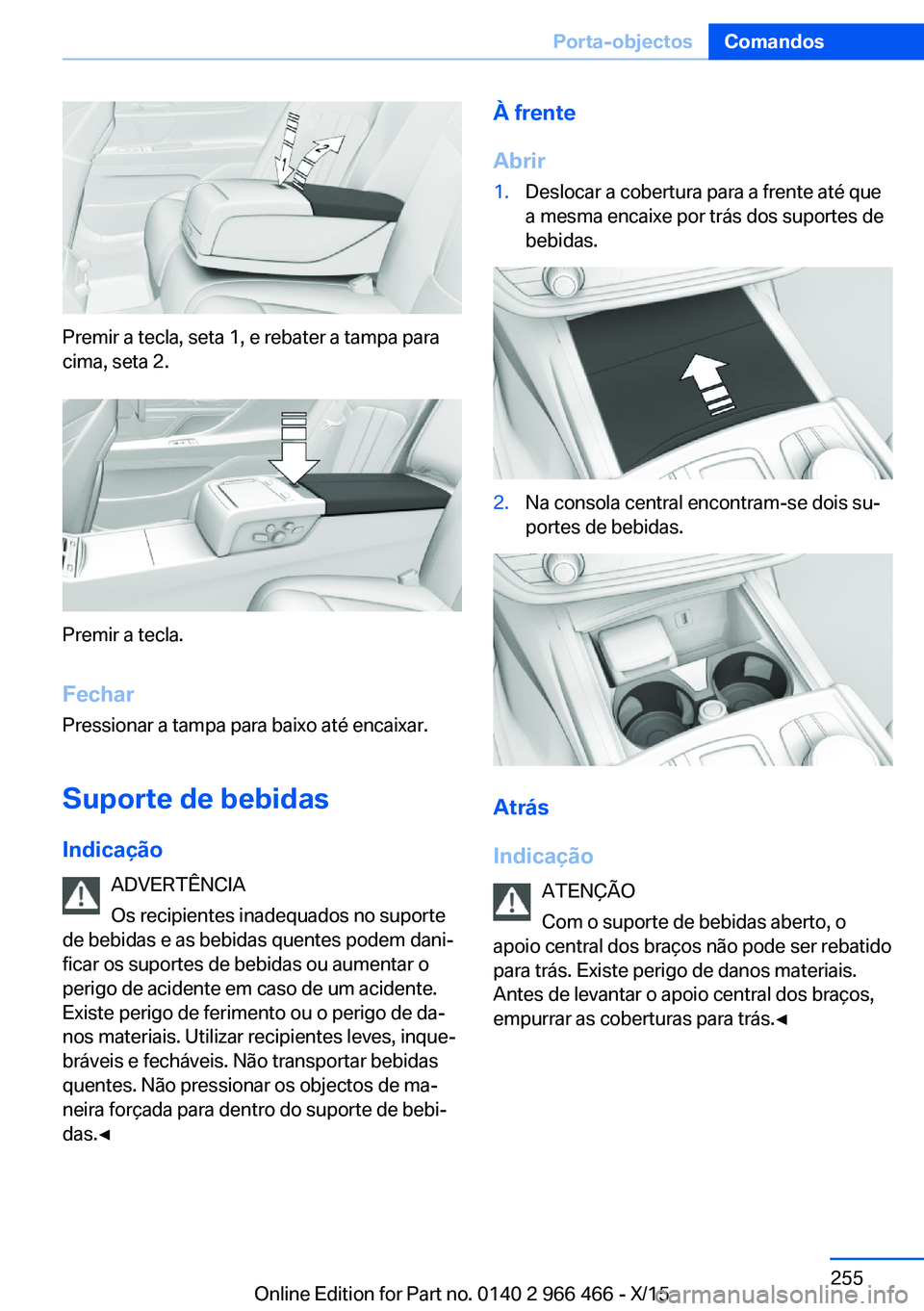 BMW 7 SERIES 2016 Manual do condutor (in Portuguese) Premir a tecla, seta 1, e rebater a tampa para
cima, seta 2.
Premir a tecla.
Fechar
Pressionar a tampa para baixo até encaixar.
Suporte de bebidas Indicação ADVERTÊNCIA
Os recipientes inadequados BMW 7 SERIES 2016 Manual do condutor (in Portuguese) Premir a tecla, seta 1, e rebater a tampa para
cima, seta 2.
Premir a tecla.
Fechar
Pressionar a tampa para baixo até encaixar.
Suporte de bebidas Indicação ADVERTÊNCIA
Os recipientes inadequados