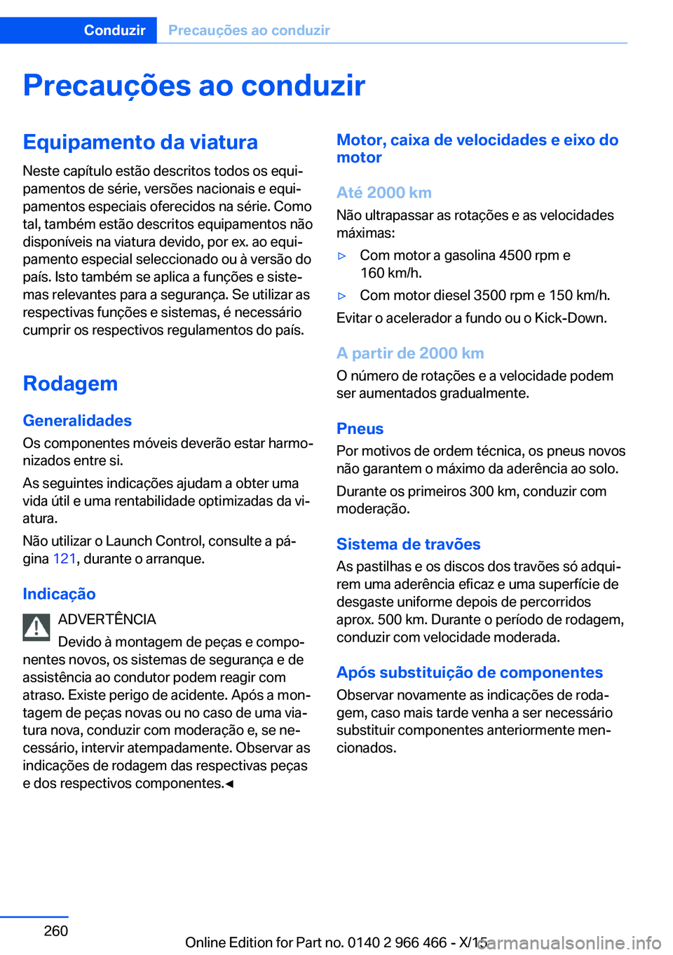 BMW 7 SERIES 2016 Manual do condutor (in Portuguese) Precauções ao conduzirEquipamento da viaturaNeste capítulo estão descritos todos os equi‐
pamentos de série, versões nacionais e equi‐
pamentos especiais oferecidos na série. Como
tal, tamb BMW 7 SERIES 2016 Manual do condutor (in Portuguese) Precauções ao conduzirEquipamento da viaturaNeste capítulo estão descritos todos os equi‐
pamentos de série, versões nacionais e equi‐
pamentos especiais oferecidos na série. Como
tal, tamb