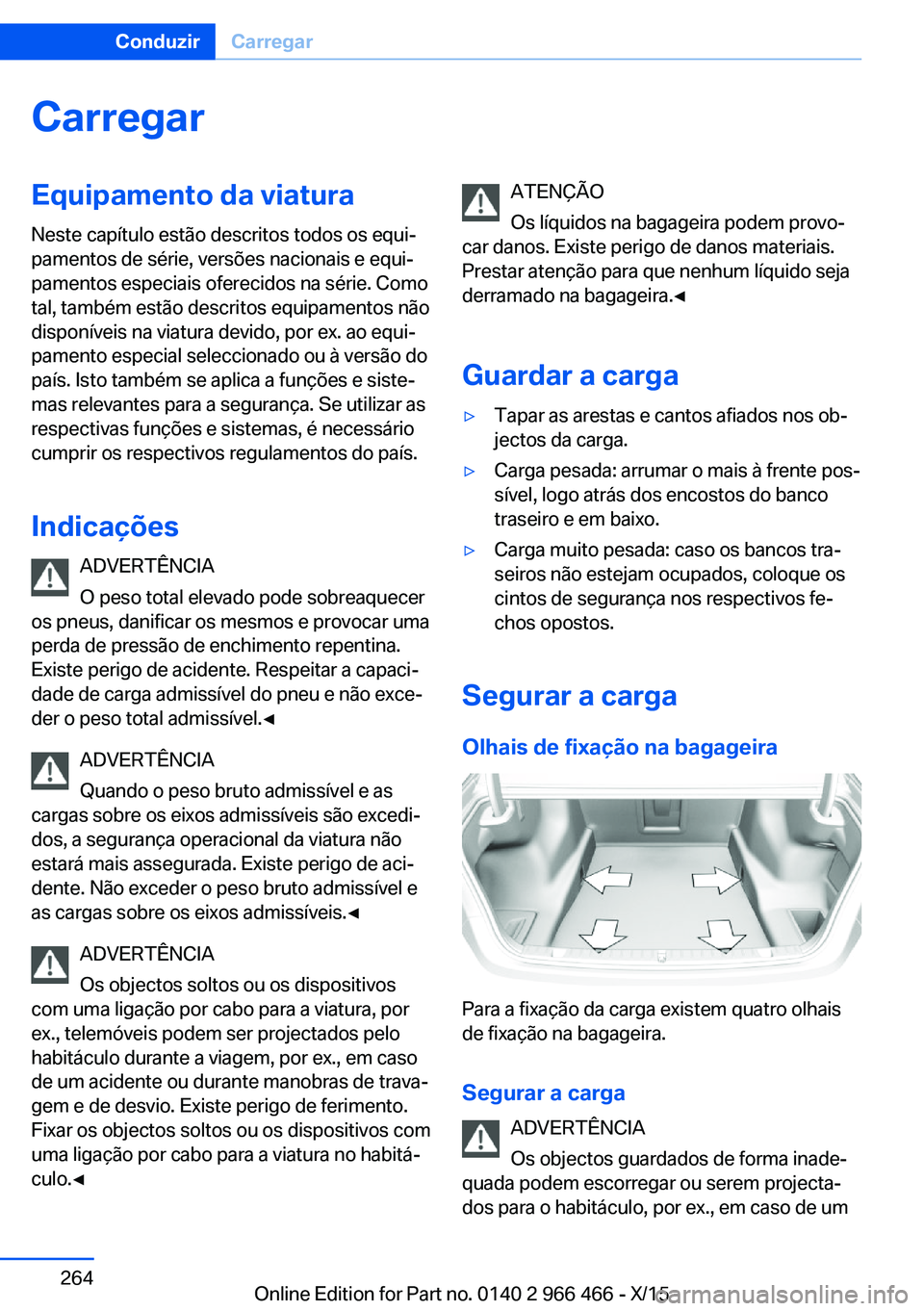 BMW 7 SERIES 2016 Manual do condutor (in Portuguese) CarregarEquipamento da viaturaNeste capítulo estão descritos todos os equi‐
pamentos de série, versões nacionais e equi‐
pamentos especiais oferecidos na série. Como
tal, também estão descr BMW 7 SERIES 2016 Manual do condutor (in Portuguese) CarregarEquipamento da viaturaNeste capítulo estão descritos todos os equi‐
pamentos de série, versões nacionais e equi‐
pamentos especiais oferecidos na série. Como
tal, também estão descr