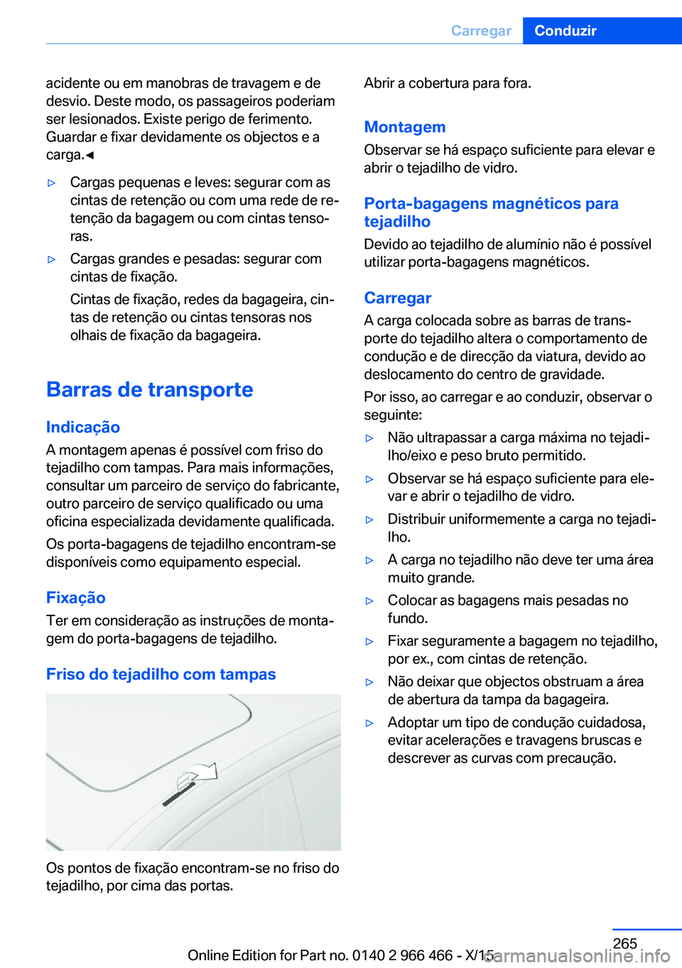 BMW 7 SERIES 2016 Manual do condutor (in Portuguese) acidente ou em manobras de travagem e de
desvio. Deste modo, os passageiros poderiam
ser lesionados. Existe perigo de ferimento.
Guardar e fixar devidamente os objectos e a
carga.◀▷Cargas pequenas BMW 7 SERIES 2016 Manual do condutor (in Portuguese) acidente ou em manobras de travagem e de
desvio. Deste modo, os passageiros poderiam
ser lesionados. Existe perigo de ferimento.
Guardar e fixar devidamente os objectos e a
carga.◀▷Cargas pequenas