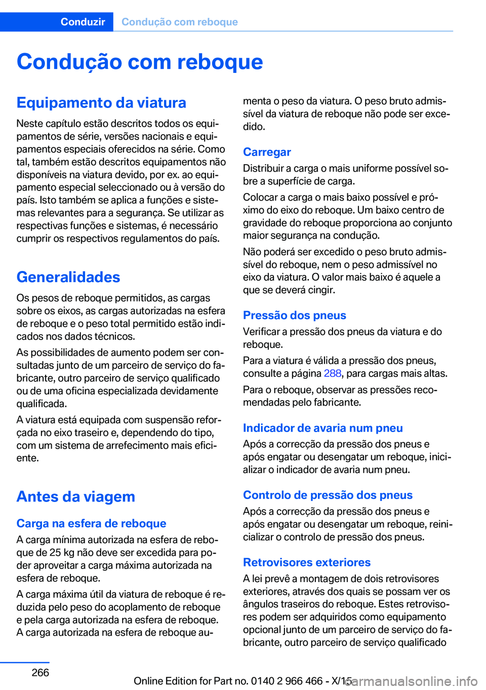 BMW 7 SERIES 2016 Manual do condutor (in Portuguese) Condução com reboqueEquipamento da viaturaNeste capítulo estão descritos todos os equi‐
pamentos de série, versões nacionais e equi‐
pamentos especiais oferecidos na série. Como
tal, també BMW 7 SERIES 2016 Manual do condutor (in Portuguese) Condução com reboqueEquipamento da viaturaNeste capítulo estão descritos todos os equi‐
pamentos de série, versões nacionais e equi‐
pamentos especiais oferecidos na série. Como
tal, també