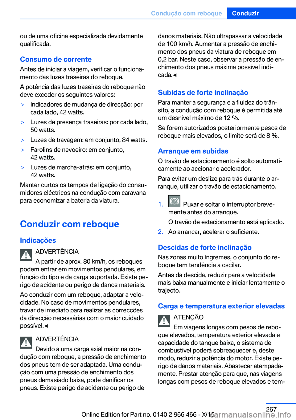 BMW 7 SERIES 2016 Manual do condutor (in Portuguese) ou de uma oficina especializada devidamente
qualificada.
Consumo de corrente
Antes de iniciar a viagem, verificar o funciona‐
mento das luzes traseiras do reboque.
A potência das luzes traseiras do BMW 7 SERIES 2016 Manual do condutor (in Portuguese) ou de uma oficina especializada devidamente
qualificada.
Consumo de corrente
Antes de iniciar a viagem, verificar o funciona‐
mento das luzes traseiras do reboque.
A potência das luzes traseiras do