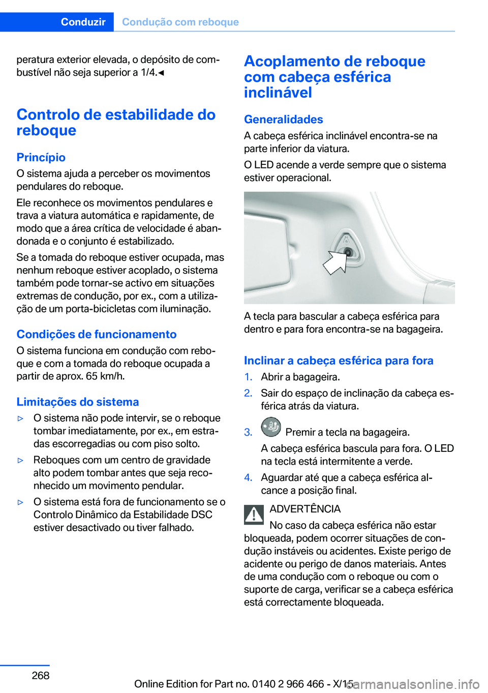 BMW 7 SERIES 2016 Manual do condutor (in Portuguese) peratura exterior elevada, o depósito de com‐
bustível não seja superior a 1/4.◀
Controlo de estabilidade do reboque
Princípio
O sistema ajuda a perceber os movimentos
pendulares do reboque.
E BMW 7 SERIES 2016 Manual do condutor (in Portuguese) peratura exterior elevada, o depósito de com‐
bustível não seja superior a 1/4.◀
Controlo de estabilidade do reboque
Princípio
O sistema ajuda a perceber os movimentos
pendulares do reboque.
E