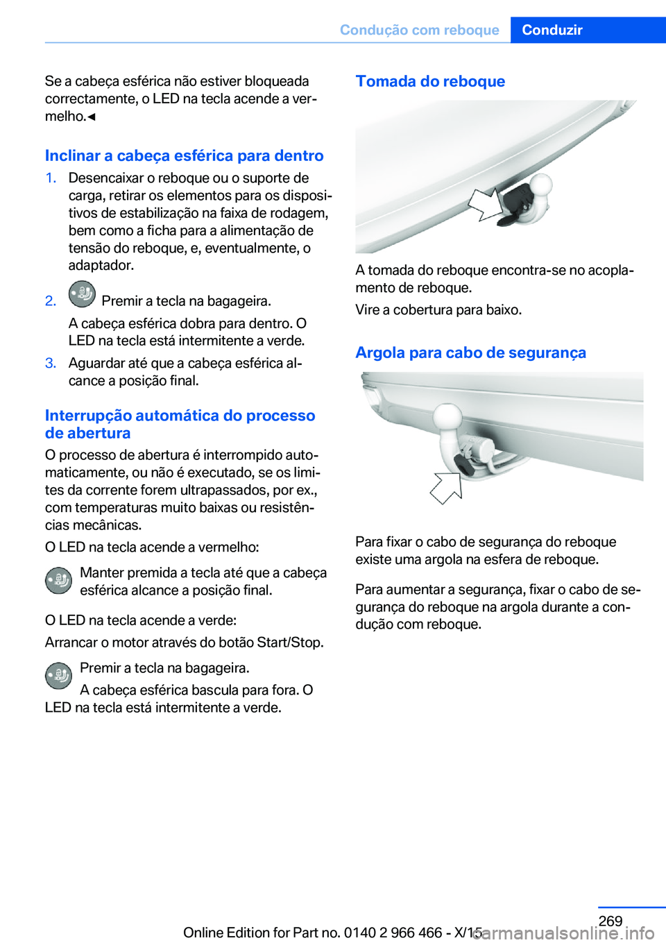 BMW 7 SERIES 2016 Manual do condutor (in Portuguese) Se a cabeça esférica não estiver bloqueada
correctamente, o LED na tecla acende a ver‐
melho.◀
Inclinar a cabeça esférica para dentro1.Desencaixar o reboque ou o suporte de
carga, retirar os BMW 7 SERIES 2016 Manual do condutor (in Portuguese) Se a cabeça esférica não estiver bloqueada
correctamente, o LED na tecla acende a ver‐
melho.◀
Inclinar a cabeça esférica para dentro1.Desencaixar o reboque ou o suporte de
carga, retirar os